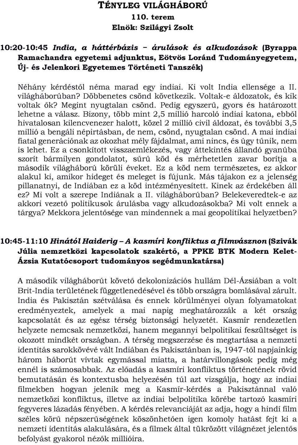 Tanszék) Néhány kérdéstől néma marad egy indiai. Ki volt India ellensége a II. világháborúban? Döbbenetes csönd következik. Voltak-e áldozatok, és kik voltak ők? Megint nyugtalan csönd.