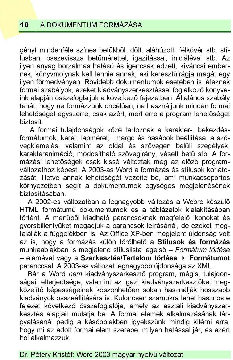 Rövidebb dokumentumok esetében is léteznek formai szabályok, ezeket kiadványszerkesztéssel foglalkozó könyveink alapján összefoglaljuk a következő fejezetben.