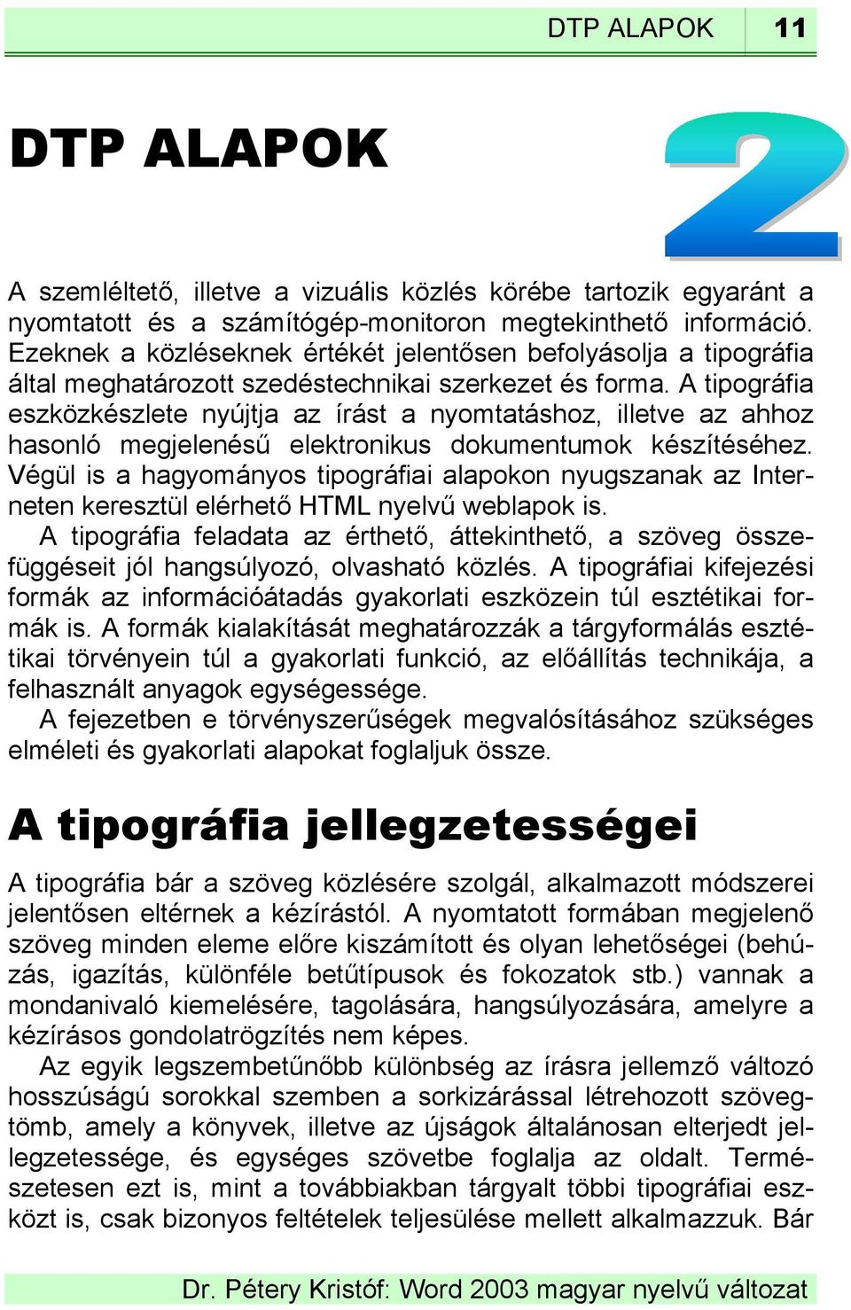 A tipográfia eszközkészlete nyújtja az írást a nyomtatáshoz, illetve az ahhoz hasonló megjelenésű elektronikus dokumentumok készítéséhez.
