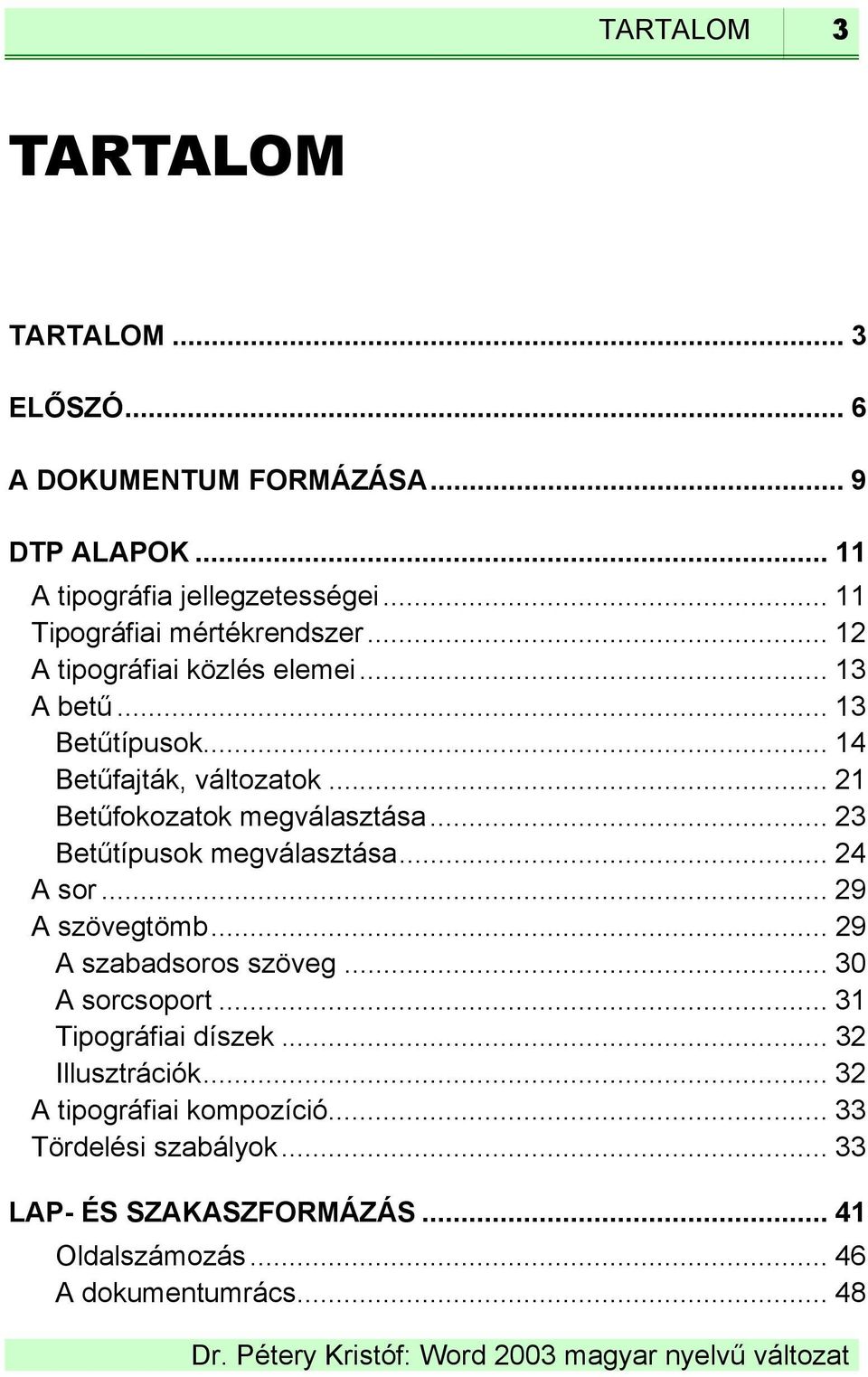 .. 21 Betűfokozatok megválasztása... 23 Betűtípusok megválasztása... 24 A sor... 29 A szövegtömb... 29 A szabadsoros szöveg... 30 A sorcsoport.