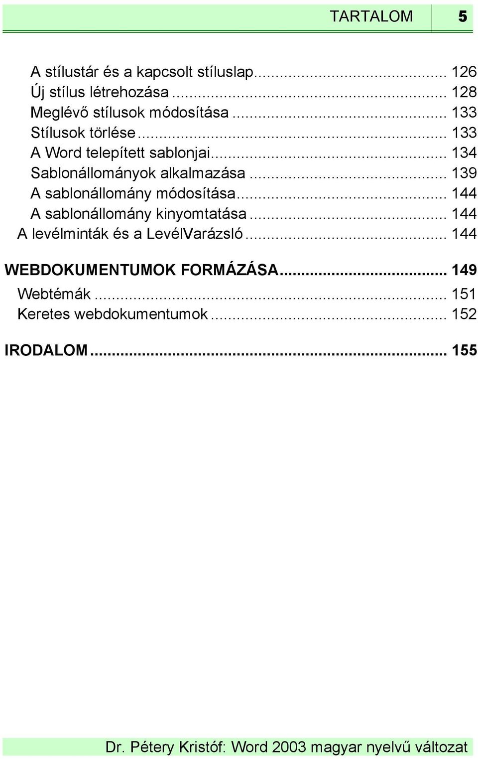 .. 134 Sablonállományok alkalmazása... 139 A sablonállomány módosítása.