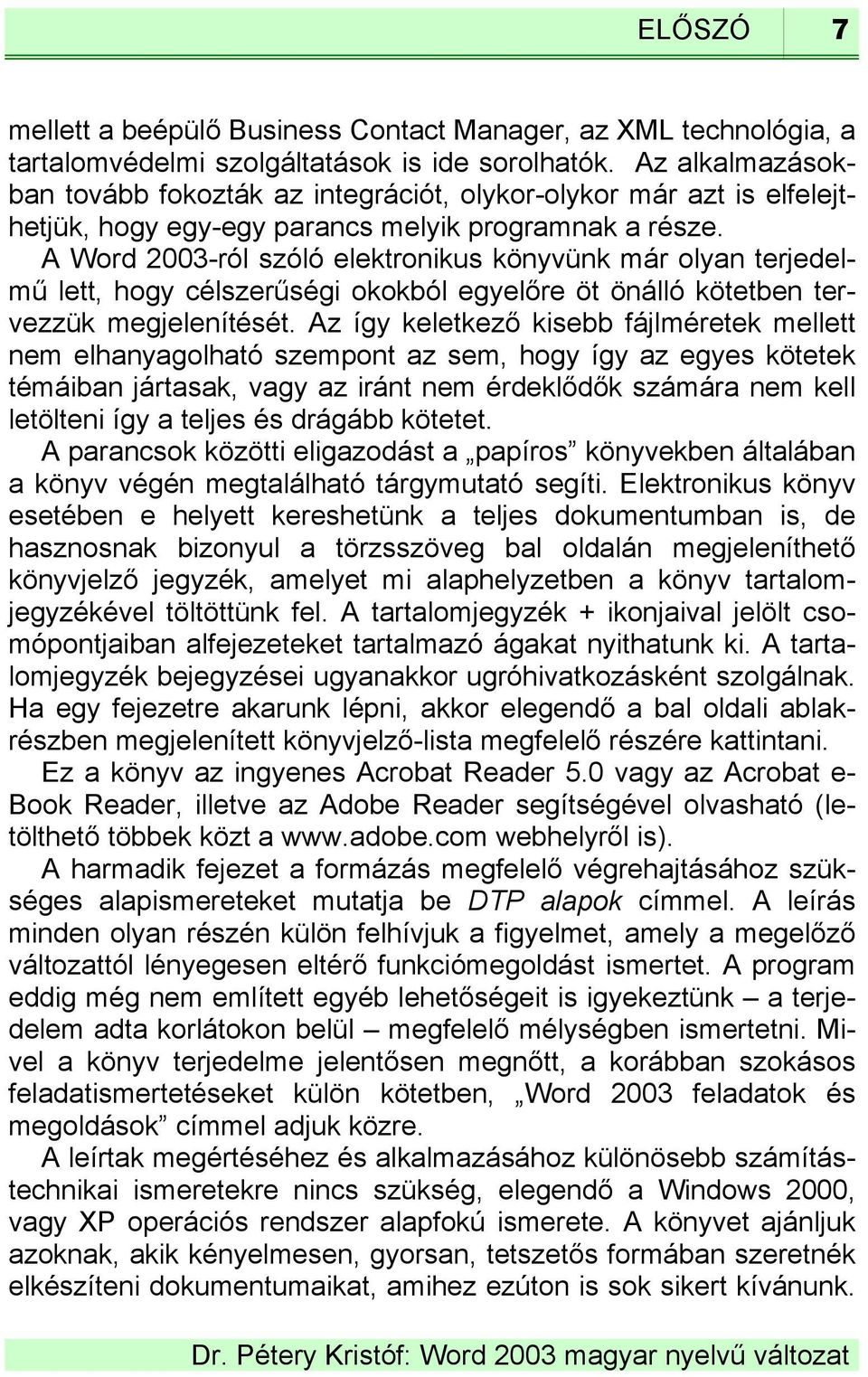 A Word 2003-ról szóló elektronikus könyvünk már olyan terjedelmű lett, hogy célszerűségi okokból egyelőre öt önálló kötetben tervezzük megjelenítését.