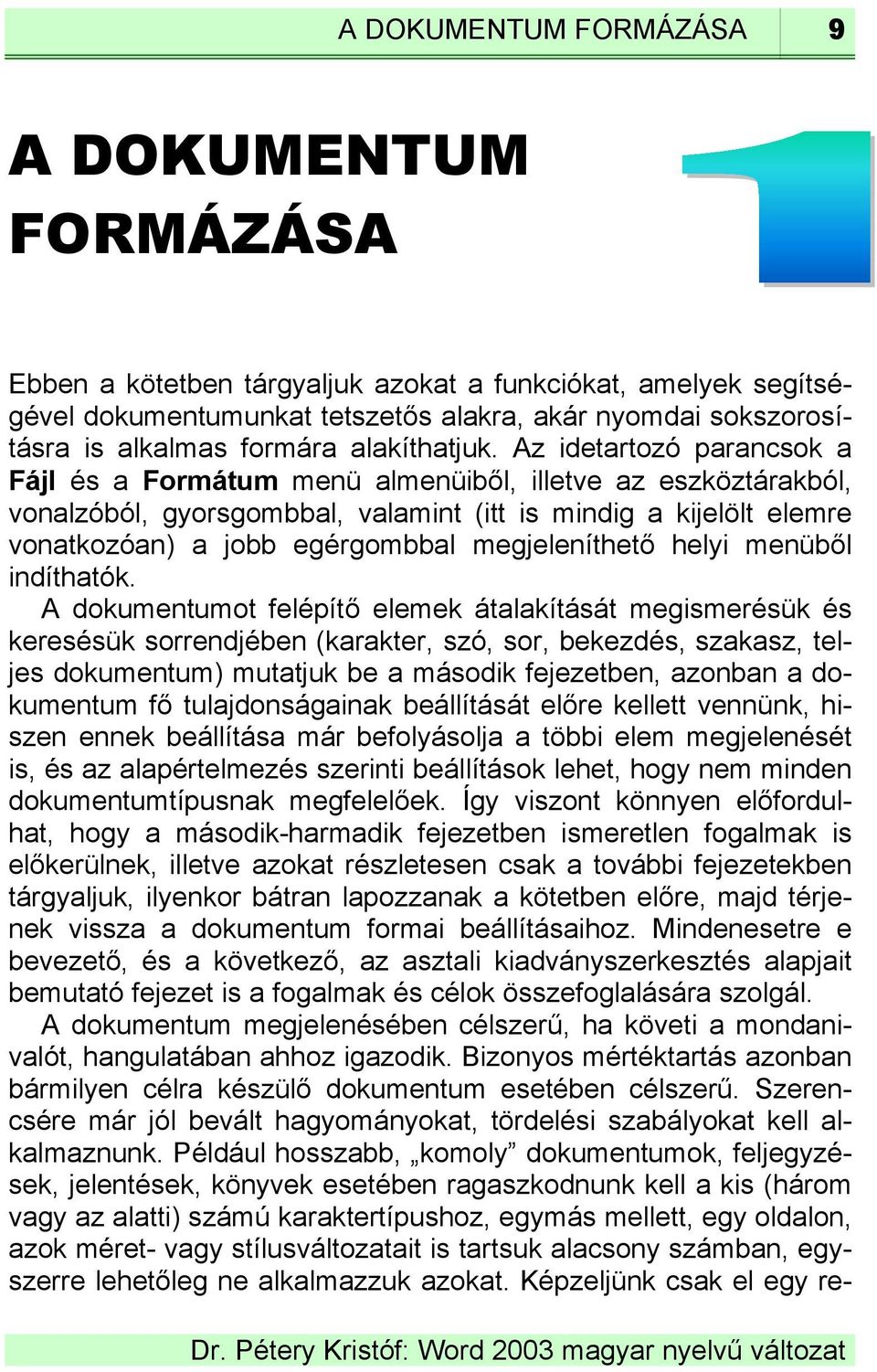 Az idetartozó parancsok a Fájl és a Formátum menü almenüiből, illetve az eszköztárakból, vonalzóból, gyorsgombbal, valamint (itt is mindig a kijelölt elemre vonatkozóan) a jobb egérgombbal