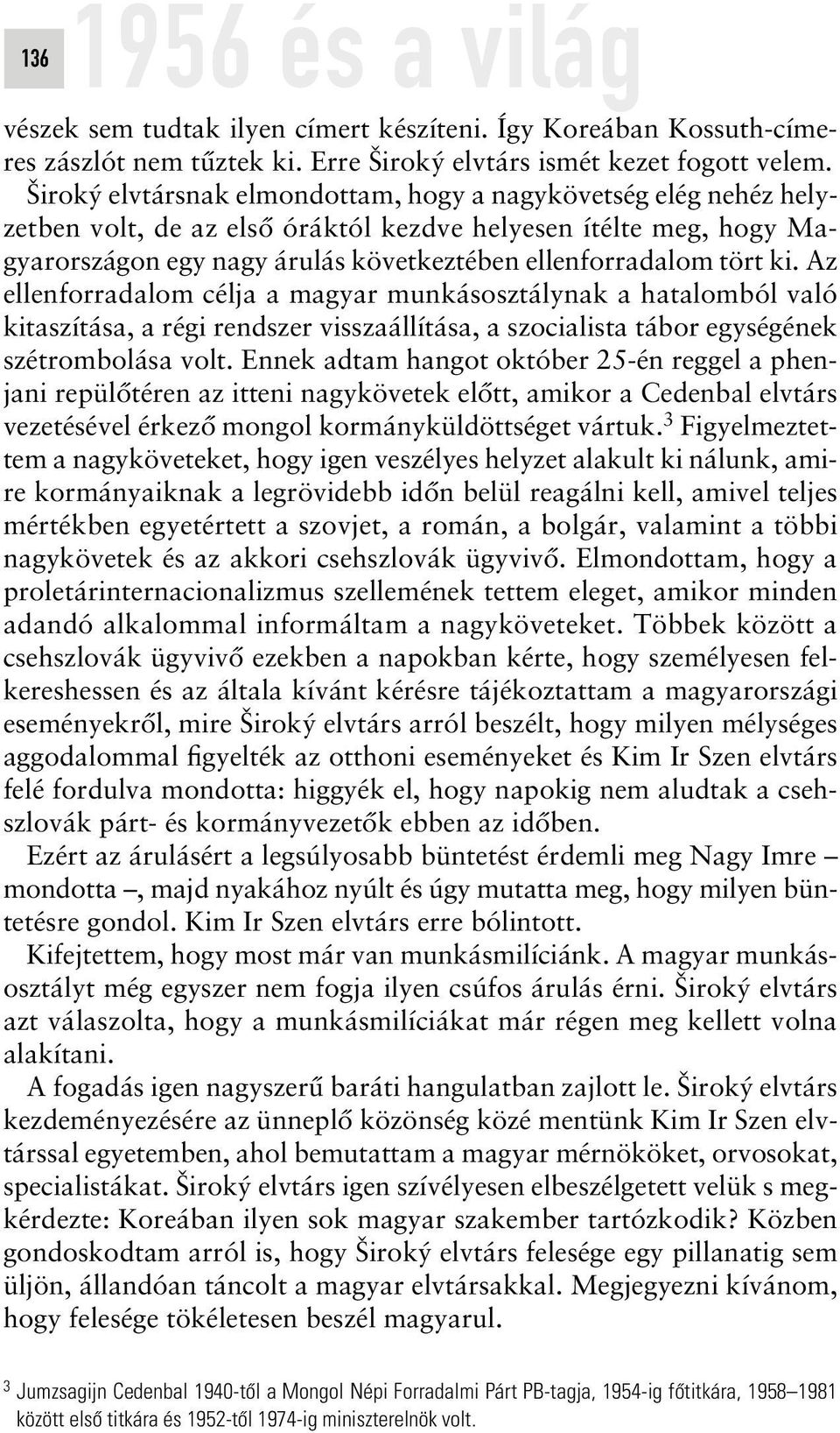 Az ellenforradalom célja a magyar munkásosztálynak a hatalomból való kitaszítása, a régi rendszer visszaállítása, a szocialista tábor egységének szétrombolása volt.