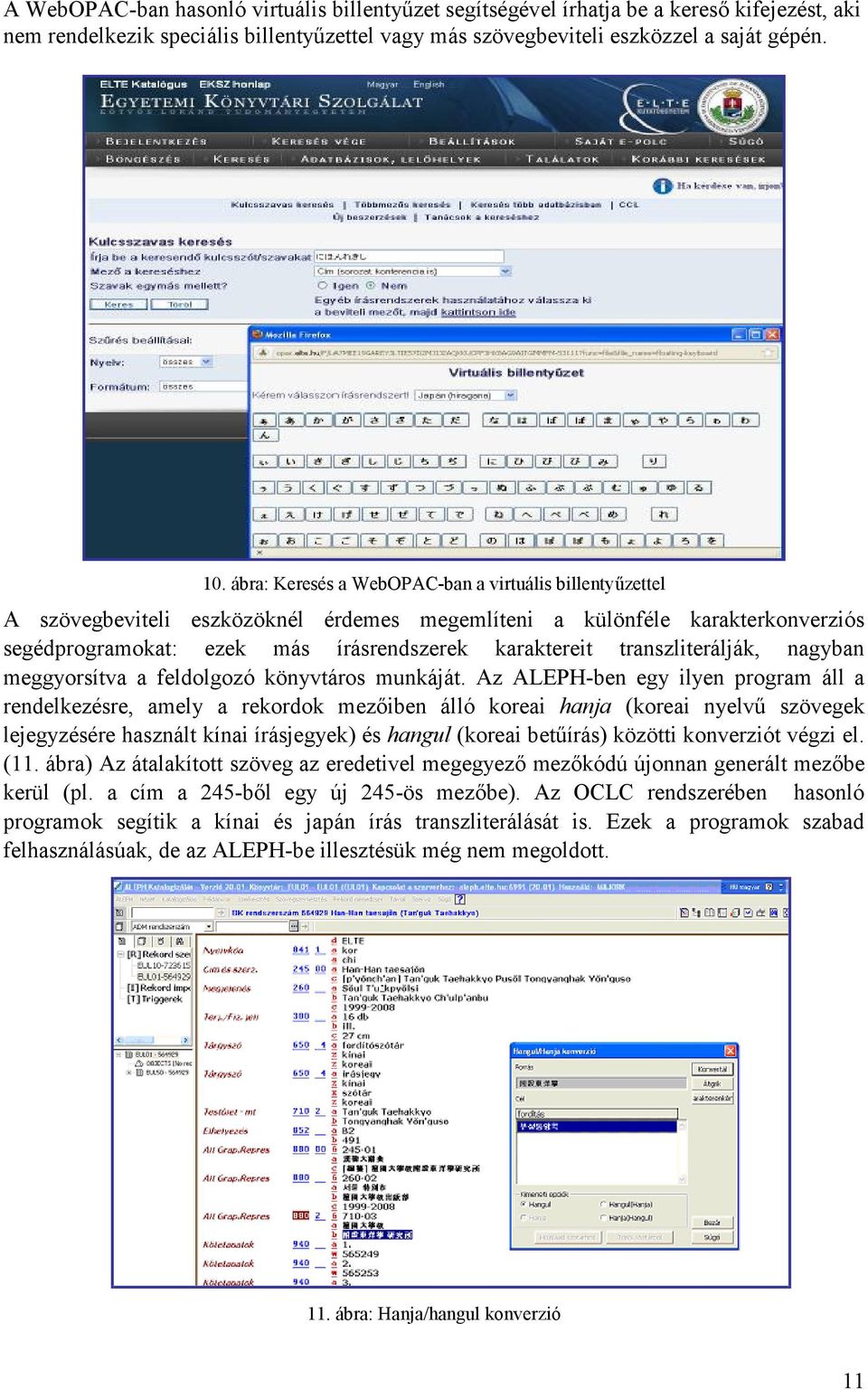 transzliterálják, nagyban meggyorsítva a feldolgozó könyvtáros munkáját.