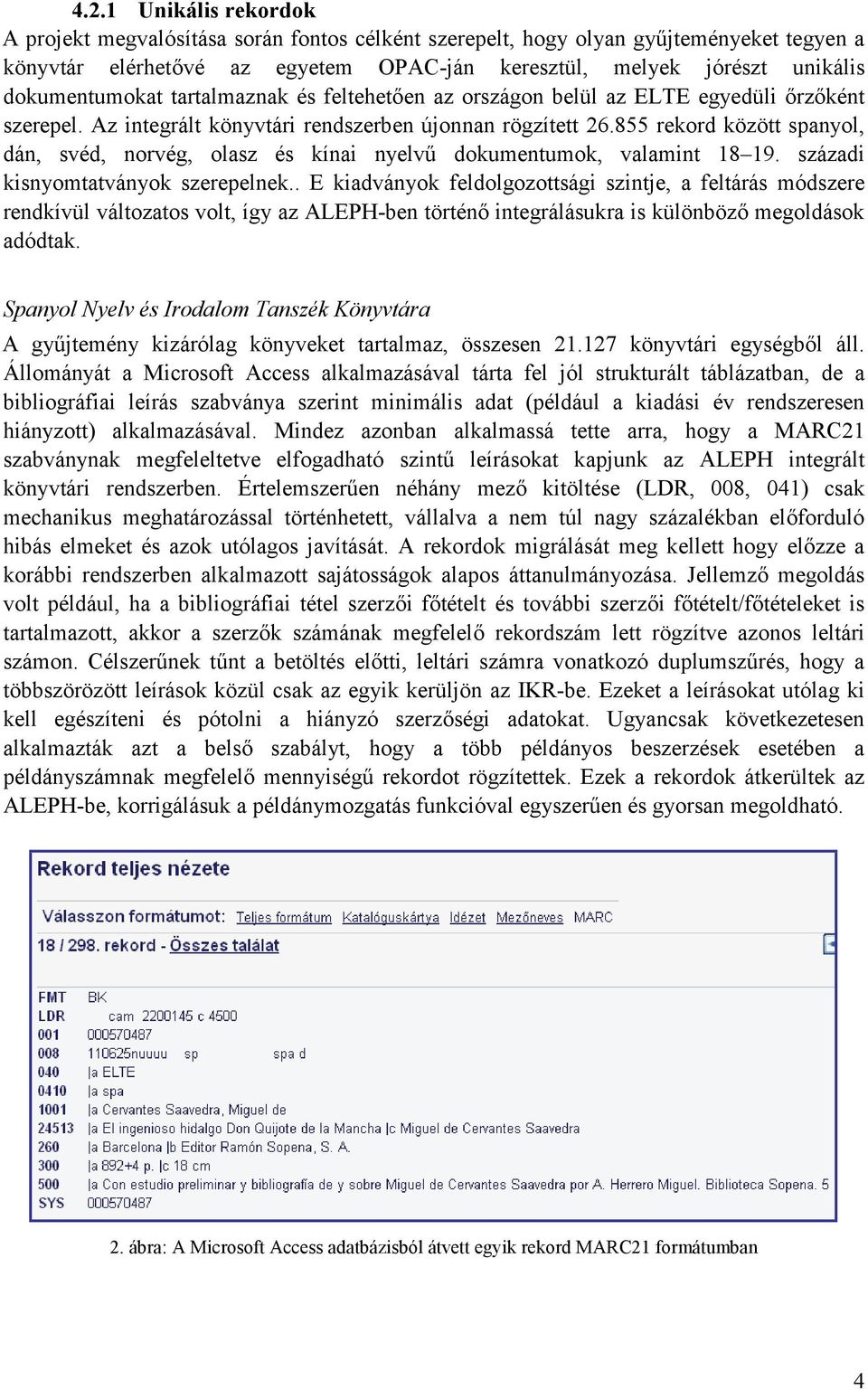 855 rekord között spanyol, dán, svéd, norvég, olasz és kínai nyelvű dokumentumok, valamint 18 19. századi kisnyomtatványok szerepelnek.