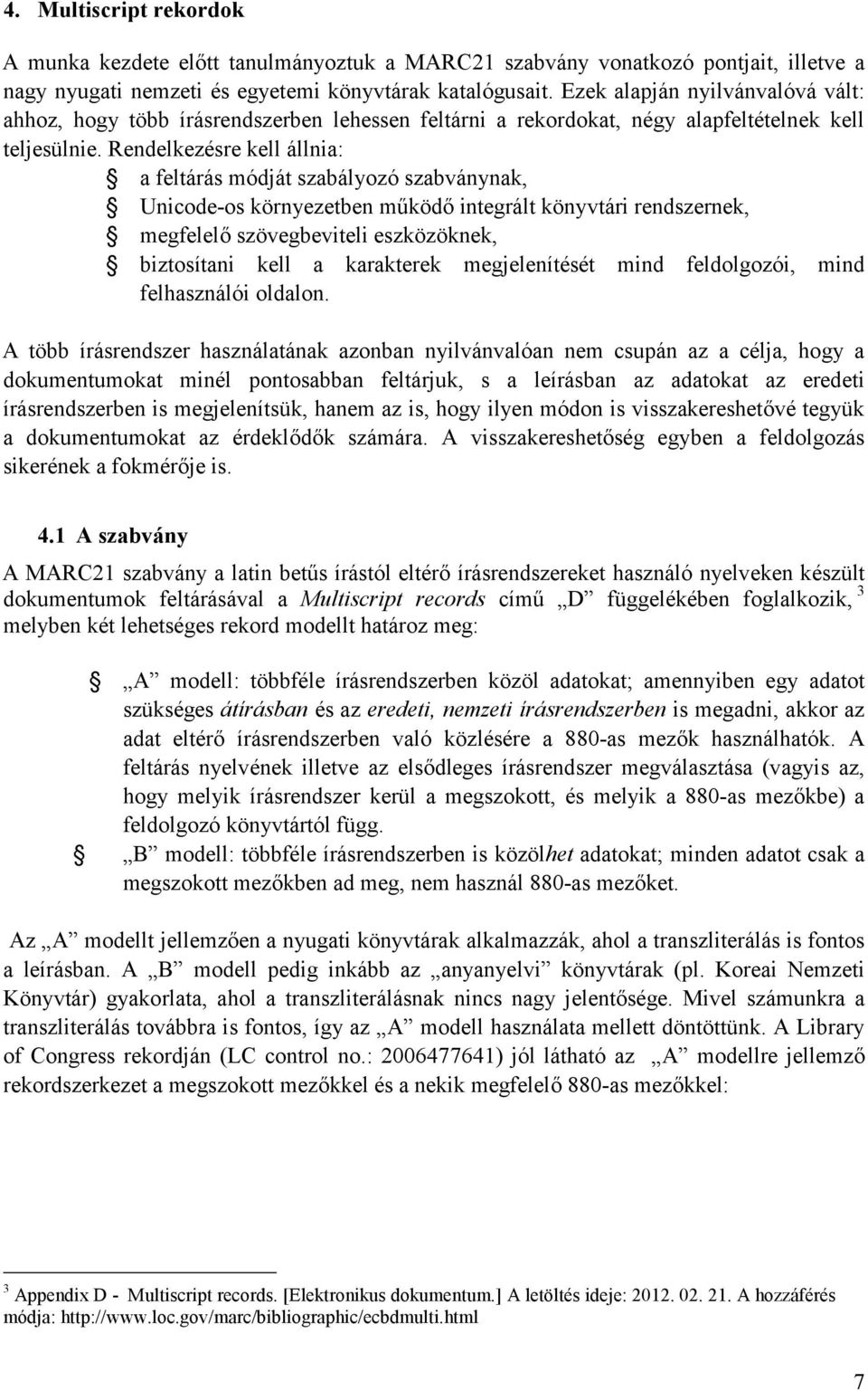 Rendelkezésre kell állnia: a feltárás módját szabályozó szabványnak, Unicode-os környezetben működő integrált könyvtári rendszernek, megfelelő szövegbeviteli eszközöknek, biztosítani kell a