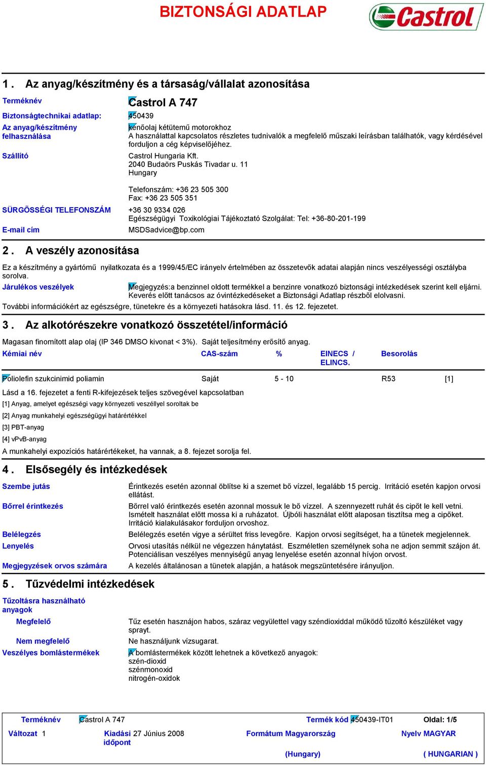 használattal kapcsolatos részletes tudnivalók a megfelelő műszaki leírásban találhatók, vagy kérdésével forduljon a cég képviselőjéhez. Castrol Hungaria Kft. 2040 Budaörs Puskás Tivadar u.