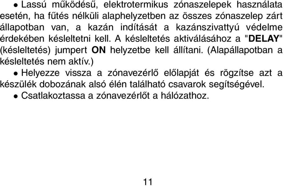 A késleltetés aktiválásához a "DELAY" (késleltetés) jumpert ON helyzetbe kell állítani.