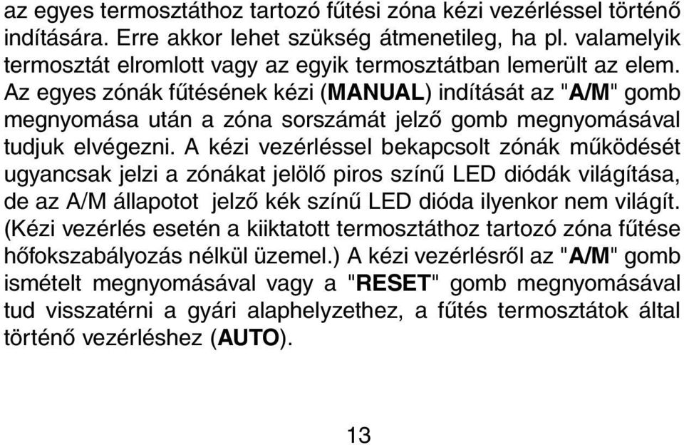 Az egyes zónák fûtésének kézi (MANUAL) indítását az "A/M" gomb megnyomása után a zóna sorszámát jelzõ gomb megnyomásával tudjuk elvégezni.