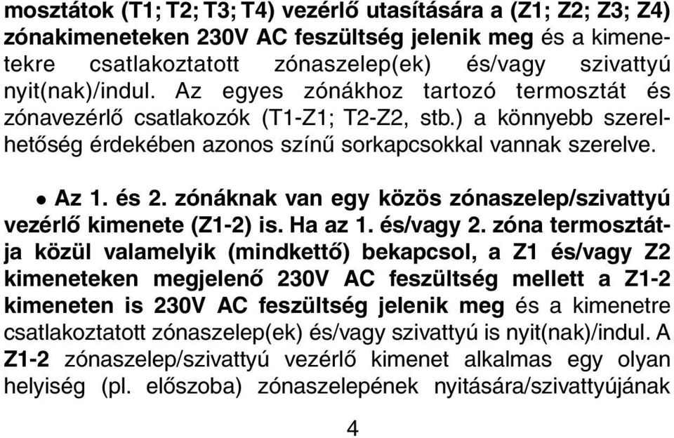 zónáknak van egy közös zónaszelep/szivattyú vezérlõ kimenete (Z1-2) is. Ha az 1. és/vagy 2.