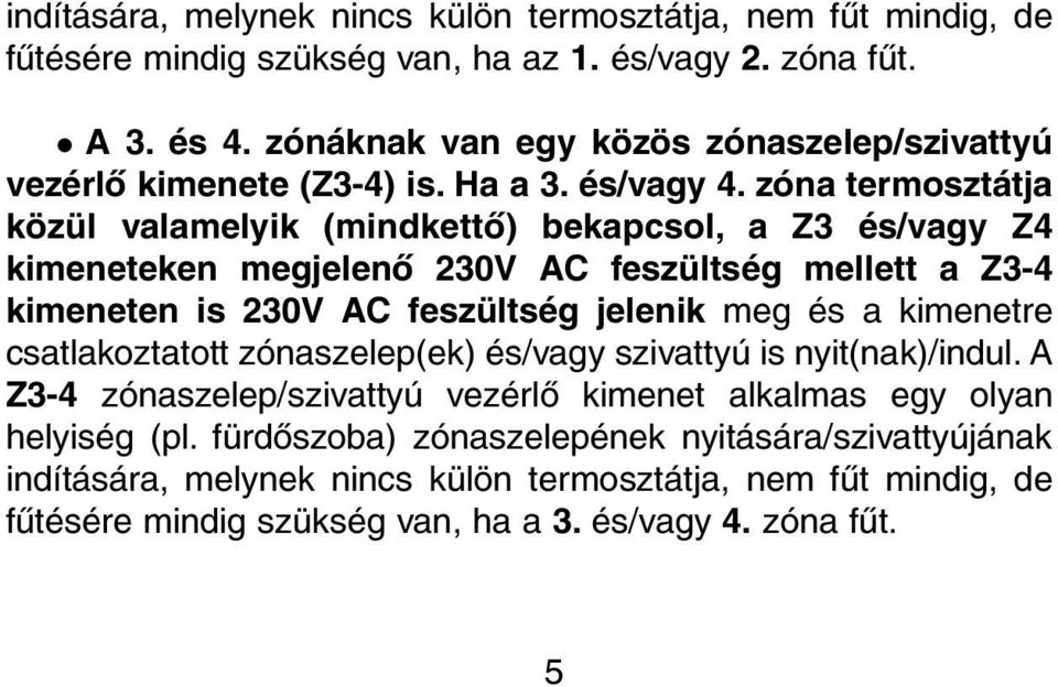 zóna termosztátja közül valamelyik (mindkettõ) bekapcsol, a Z3 és/vagy Z4 kimeneteken megjelenõ 230V AC feszültség mellett a Z3-4 kimeneten is 230V AC feszültség jelenik meg és a