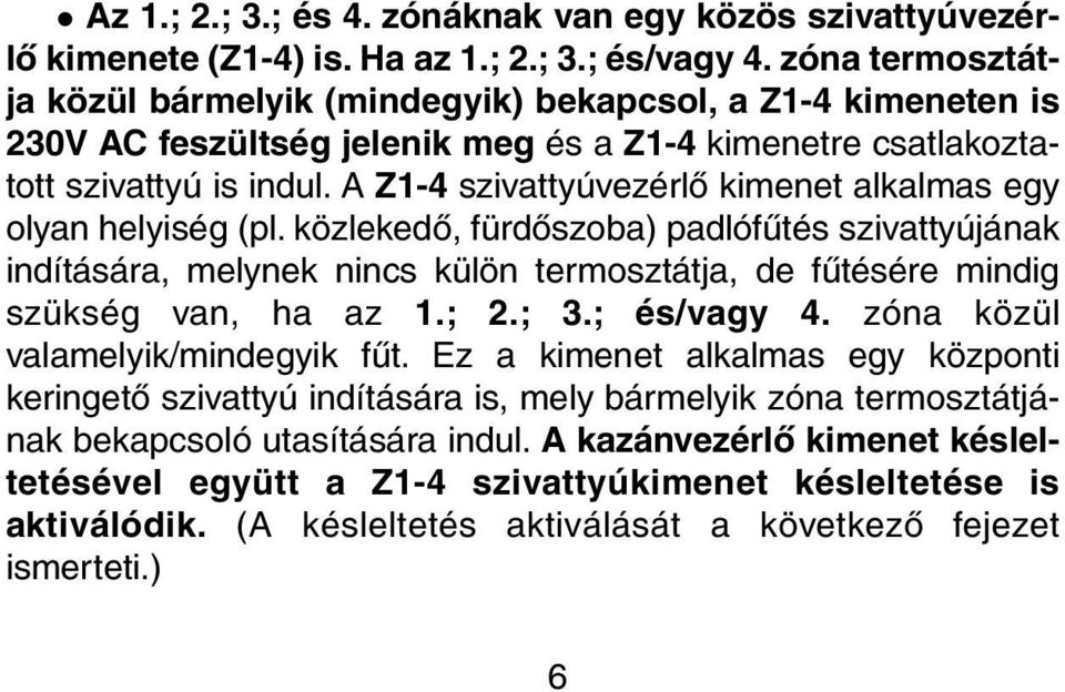 A Z1-4 szivattyúvezérlõ kimenet alkalmas egy olyan helyiség (pl. közlekedõ, fürdõszoba) padlófûtés szivattyújának indítására, melynek nincs külön termosztátja, de fûtésére mindig szükség van, ha az 1.