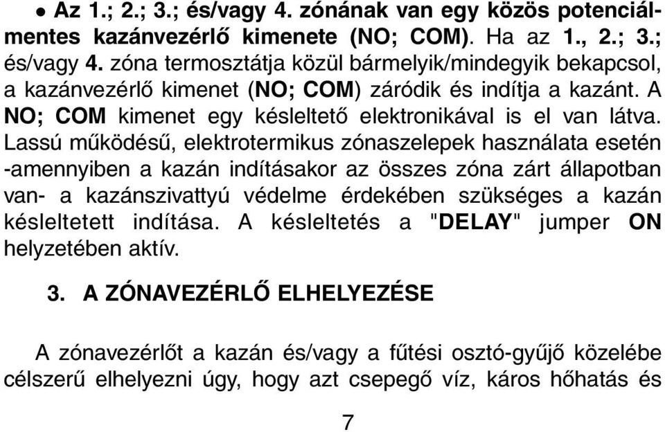 Lassú mûködésû, elektrotermikus zónaszelepek használata esetén -amennyiben a kazán indításakor az összes zóna zárt állapotban van- a kazánszivattyú védelme érdekében szükséges a