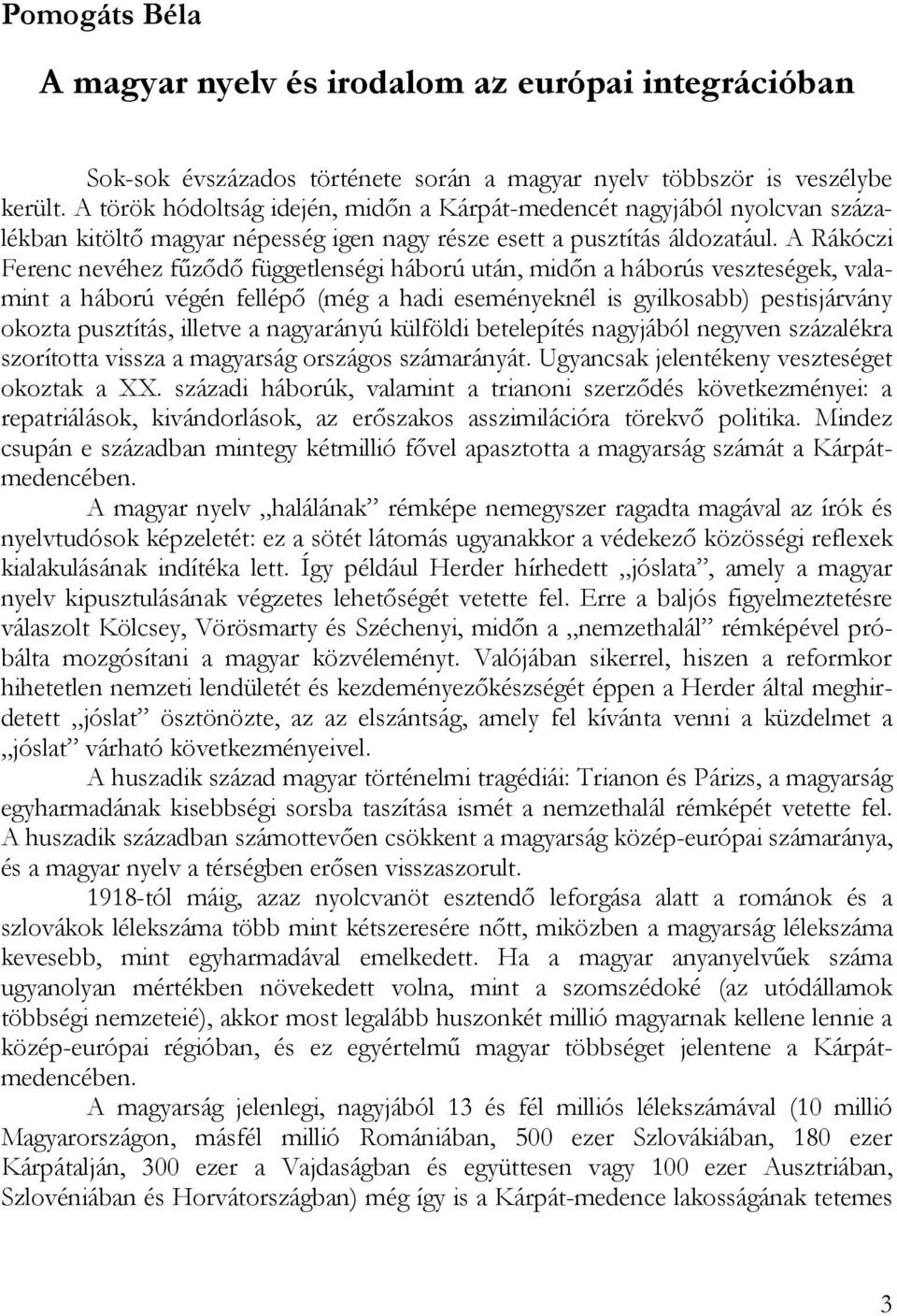 A Rákóczi Ferenc nevéhez fűződő függetlenségi háború után, midőn a háborús veszteségek, valamint a háború végén fellépő (még a hadi eseményeknél is gyilkosabb) pestisjárvány okozta pusztítás, illetve