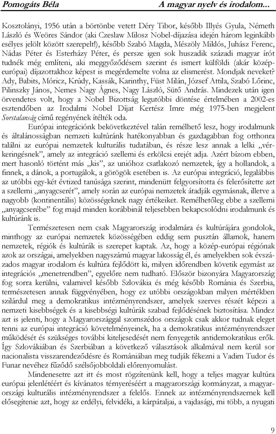 ), később Szabó Magda, Mészöly Miklós, Juhász Ferenc, Nádas Péter és Esterházy Péter, és persze igen sok huszadik századi magyar írót tudnék még említeni, aki meggyőződésem szerint és ismert külföldi