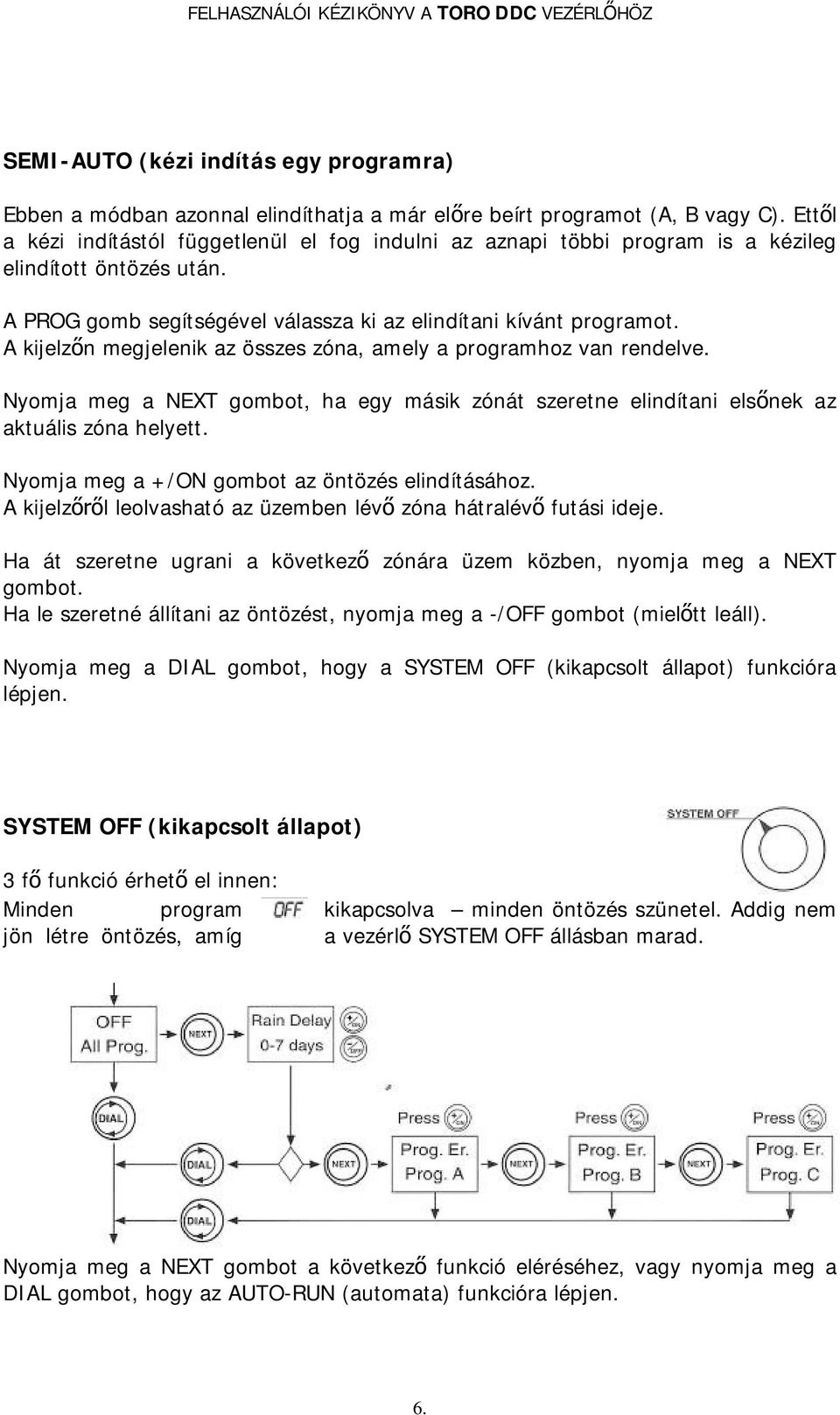 A kijelzőn megjelenik az összes zóna, amely a programhoz van rendelve. Nyomja meg a NEXT gombot, ha egy másik zónát szeretne elindítani elsőnek az aktuális zóna helyett.