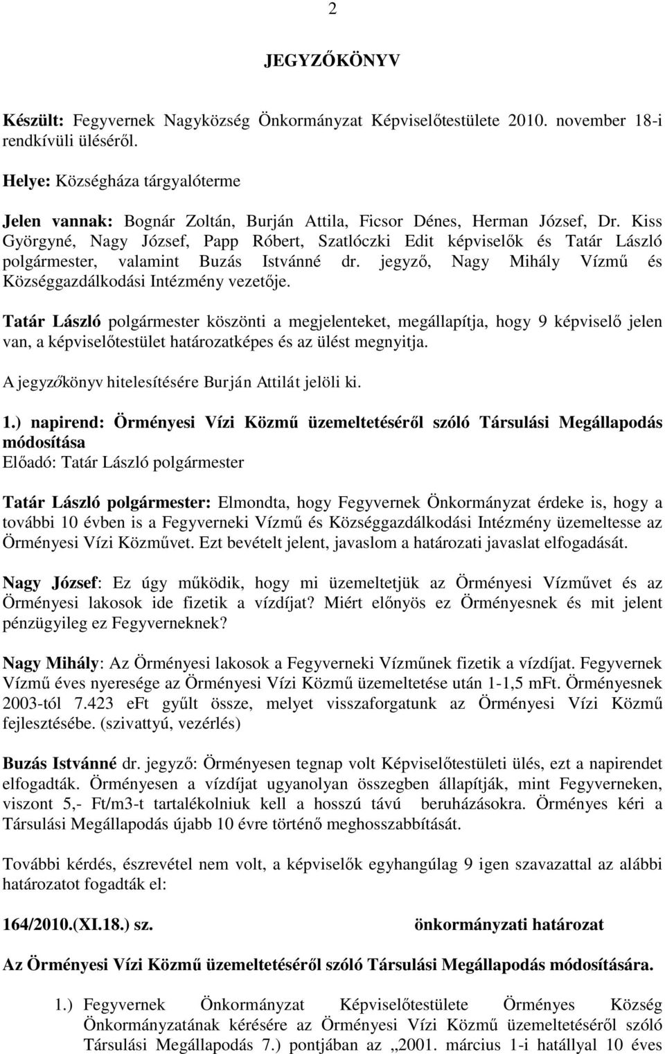 Kiss Györgyné, Nagy József, Papp Róbert, Szatlóczki Edit képviselők és Tatár László polgármester, valamint Buzás Istvánné dr. jegyző, Nagy Mihály Vízmű és Községgazdálkodási Intézmény vezetője.