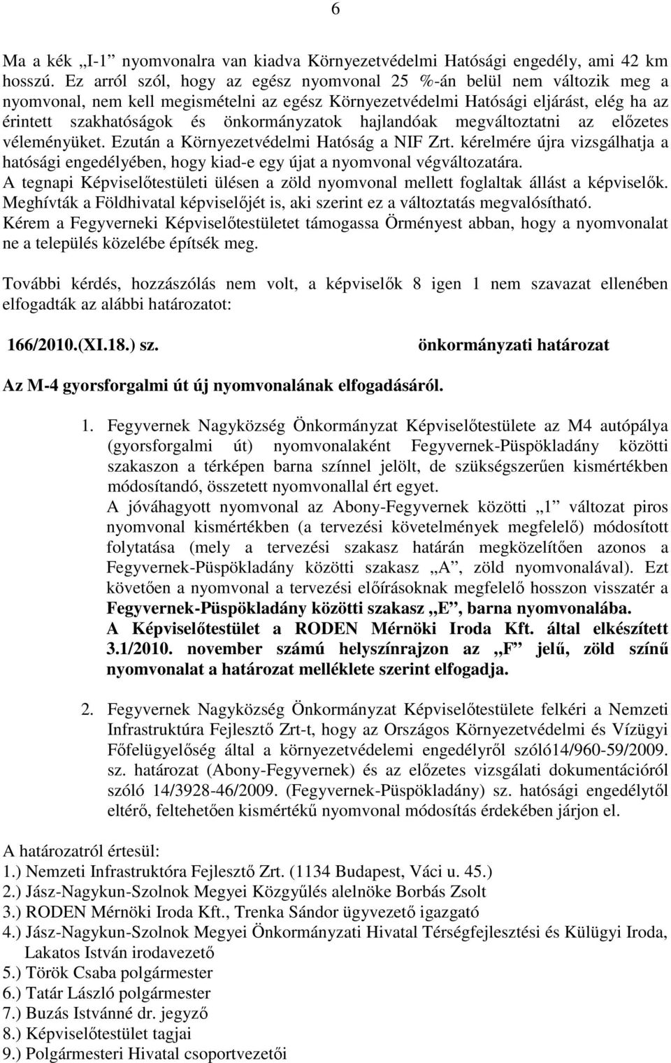 önkormányzatok hajlandóak megváltoztatni az előzetes véleményüket. Ezután a Környezetvédelmi Hatóság a NIF Zrt.