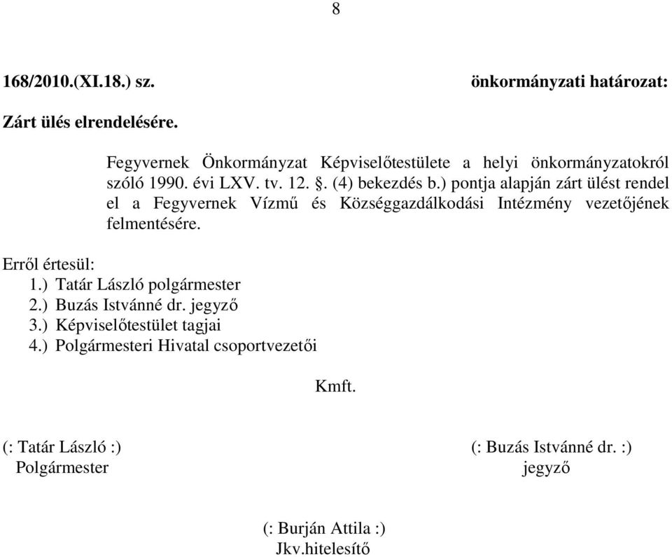 ) pontja alapján zárt ülést rendel el a Fegyvernek Vízmű és Községgazdálkodási Intézmény vezetőjének felmentésére. Erről értesül: 1.