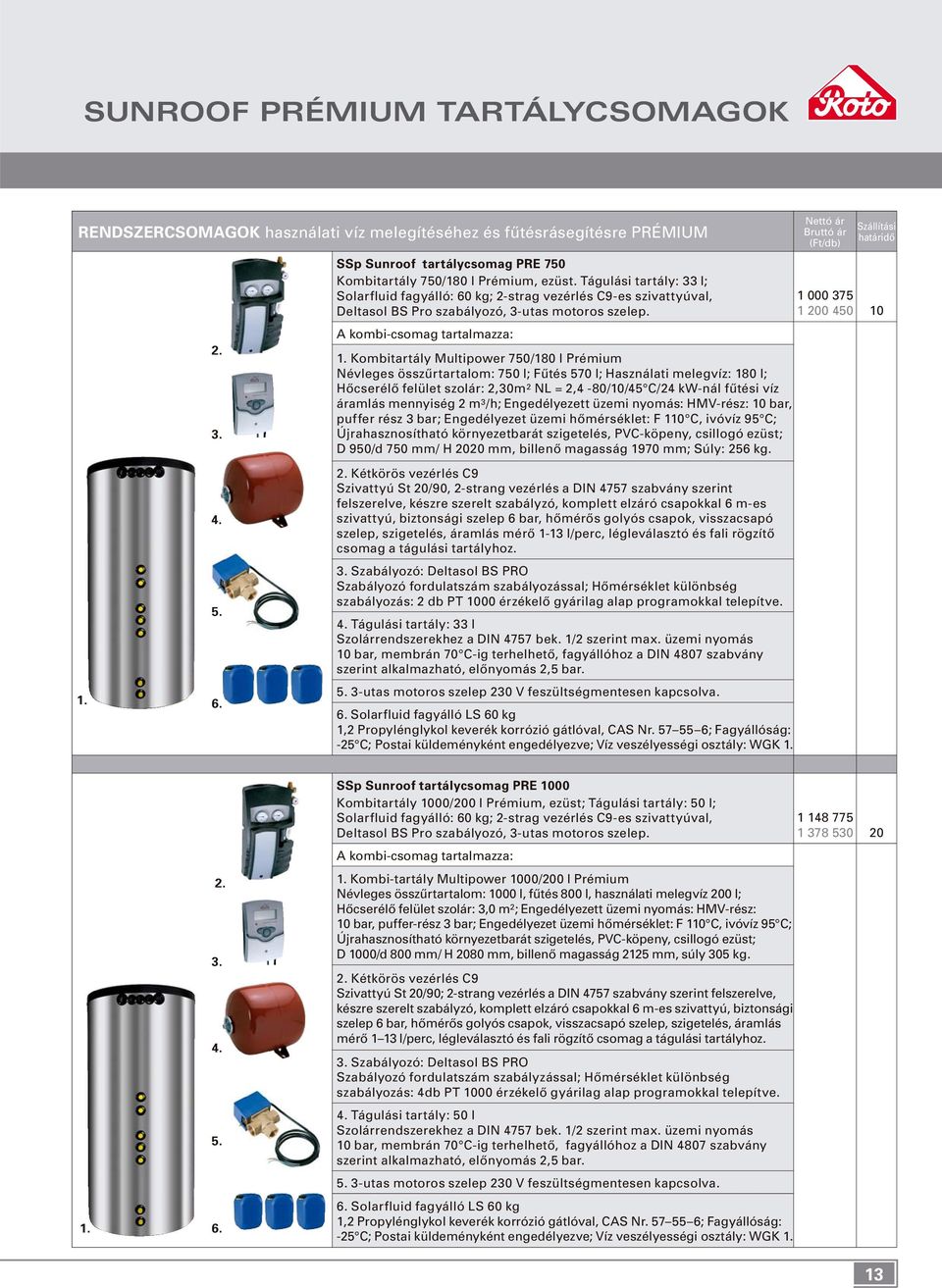 Kombitartály Multipower 750/180 l Prémium Névleges összûrtartalom: 750 l; Fûtés 570 l; Használati melegvíz: 180 l; Hôcserélô felület szolár: 2,30m 2 NL = 2,4-80/10/45 C/24 kw-nál fûtési víz áramlás