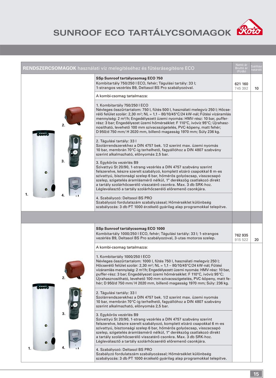 621 160 745 392 10 Kombitartály 750/250 l ECO Névleges összûrtartalom: 750 l, fûtés 500 l, használati melegvíz 250 l; Hôcserélô felület szolár: 2,30 m 2 ; NL = 1,1 80/10/45 C/24 kw-nál; Fûtési