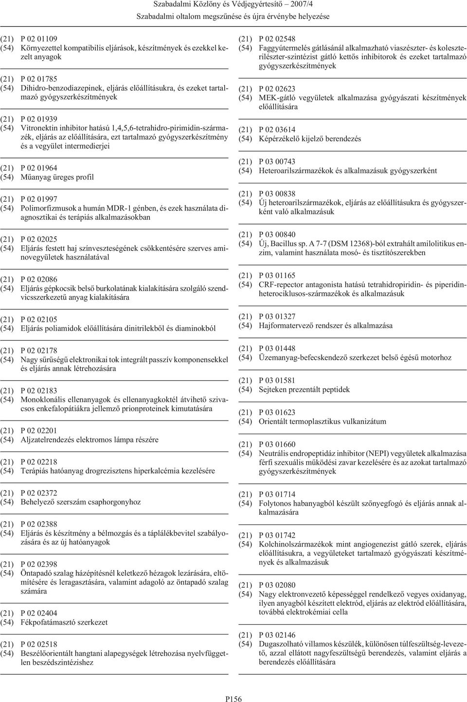 (21) P 02 01997 (54) Polimorfizmusok a humán MDR-1 génben, és ezek használata diagnosztikai és terápiás alkalmazásokban (21) P 02 02025 (54) Eljárás festett haj színveszteségének csökkentésére