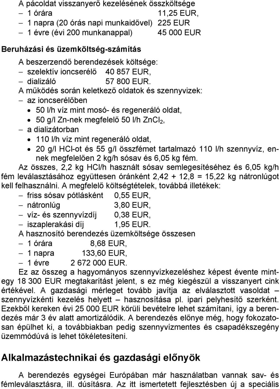 A működés során keletkező oldatok és szennyvizek: az ioncserélőben 50 l/h víz mint mosó- és regeneráló oldat, 50 g/l Zn-nek megfelelő 50 l/h ZnCl 2, a dializátorban víz mint regeneráló oldat, 20 g/l