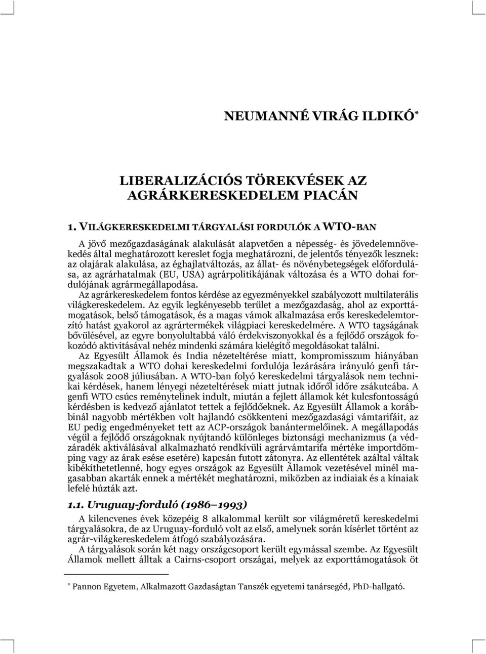 lesznek: az olajárak alakulása, az éghajlatváltozás, az állat- és növénybetegségek előfordulása, az agrárhatalmak (EU, USA) agrárpolitikájának változása és a WTO dohai fordulójának agrármegállapodása.