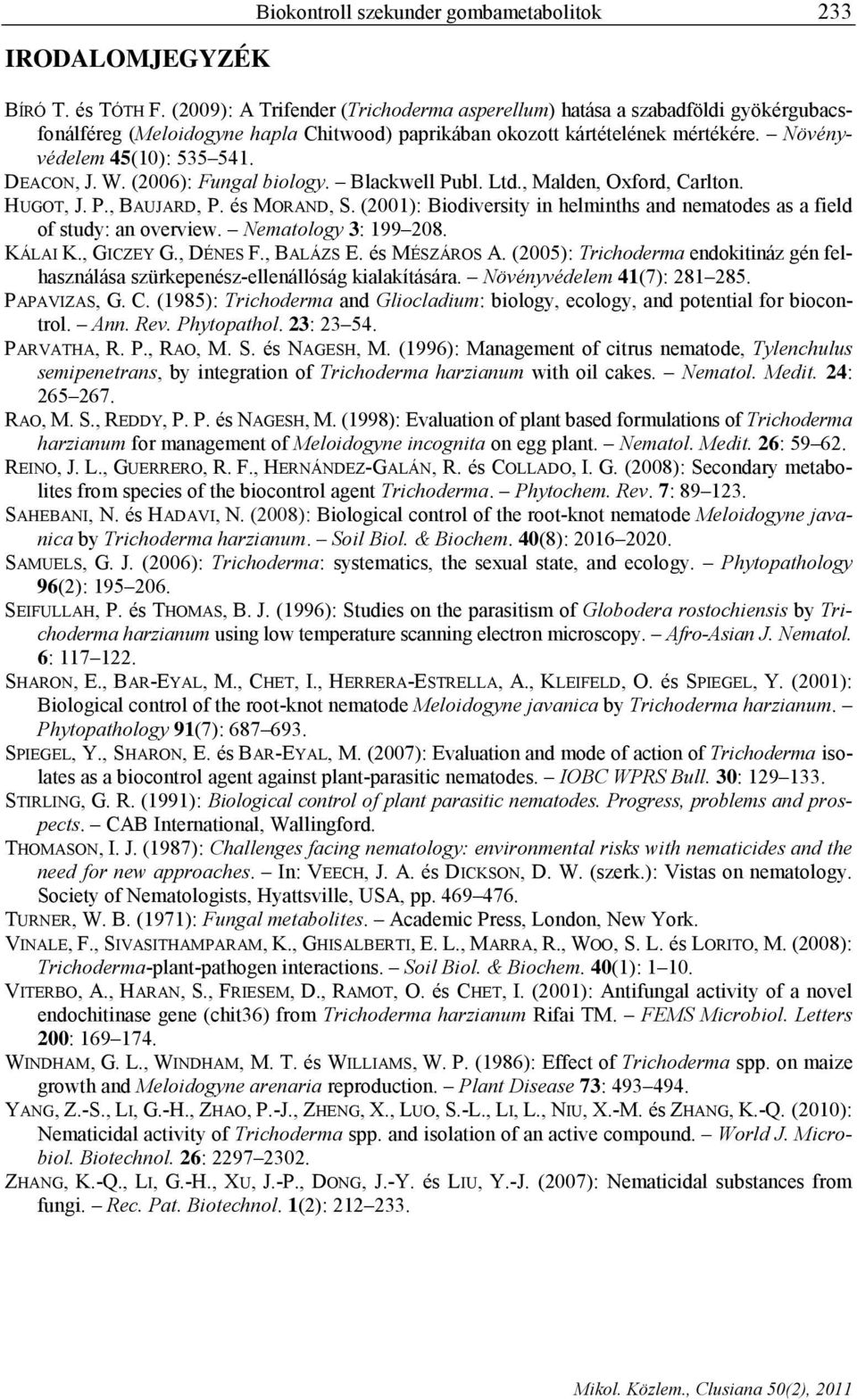 DEACON, J. W. (2006): Fungal biology. Blackwell Publ. Ltd., Malden, Oxford, Carlton. HUGOT, J. P., BAUJARD, P. és MORAND, S.