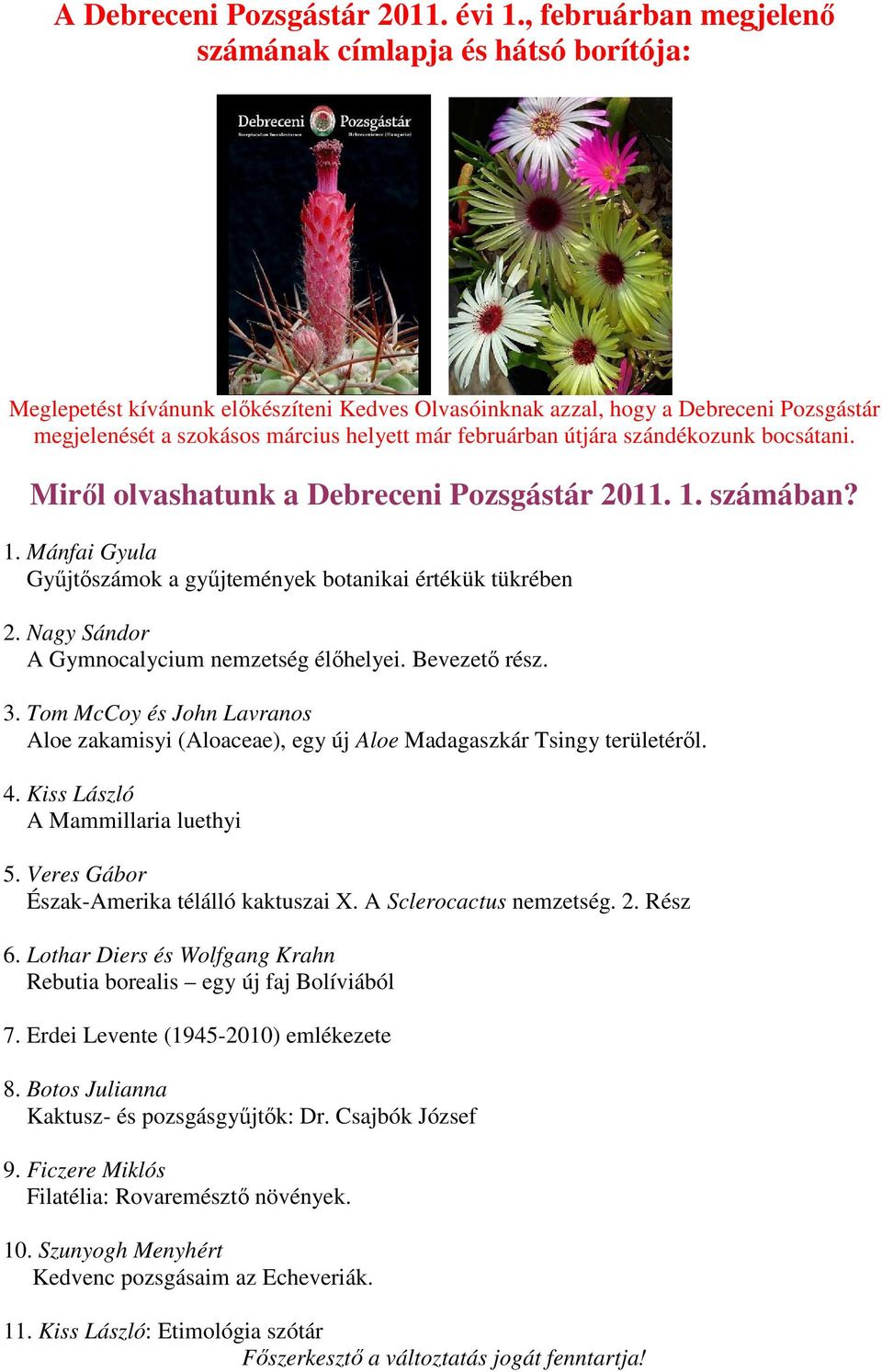 februárban útjára szándékozunk bocsátani. Mirıl olvashatunk a Debreceni Pozsgástár 2011. 1. számában? 1. Mánfai Gyula Győjtıszámok a győjtemények botanikai értékük tükrében 2.