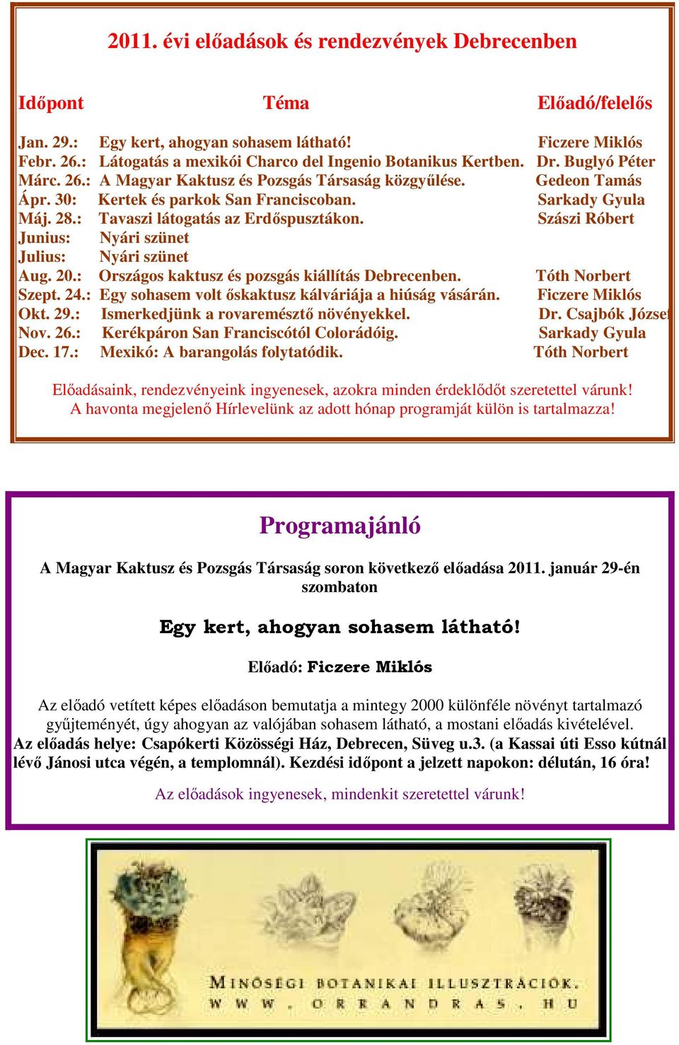 Sarkady Gyula Máj. 28.: Tavaszi látogatás az Erdıspusztákon. Szászi Róbert Junius: Nyári szünet Julius: Nyári szünet Aug. 20.: Országos kaktusz és pozsgás kiállítás Debrecenben. Tóth Norbert Szept.