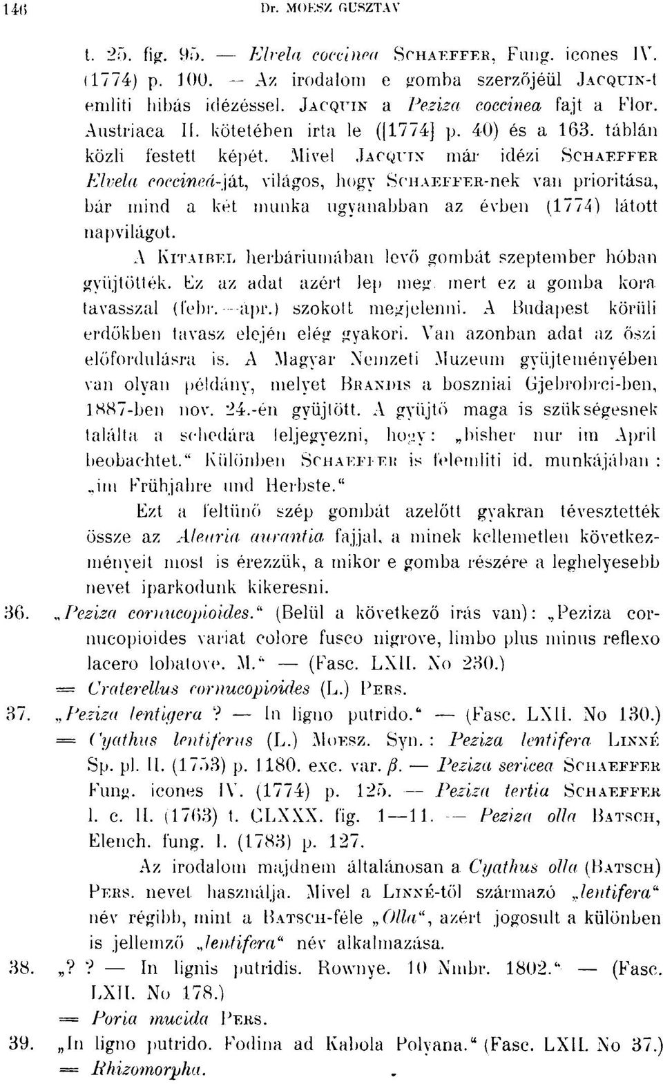 Mivel JACQUIN már idézi SCHAEFFER Elvela coccineá-ját, világos, hogy ScHAEFFER-nek van prioritása, bár mind a két munka ugyanabban az évben (1774) látott napvilágot.