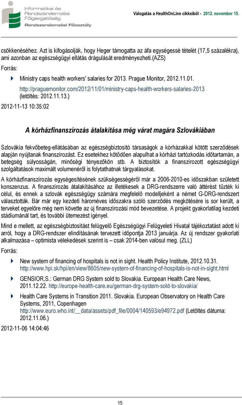 Prague Monitor, 2012.11.01. http://praguemonitor.com/2012/11/01/ministry-caps-health-workers-salaries-2013 