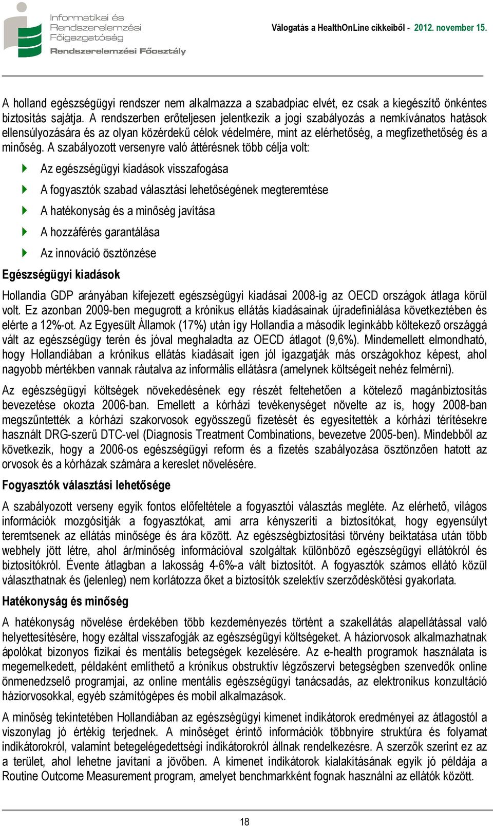 A szabályozott versenyre való áttérésnek több célja volt: Az egészségügyi kiadások visszafogása A fogyasztók szabad választási lehetőségének megteremtése A hatékonyság és a minőség javítása A