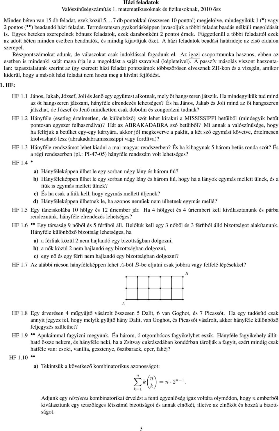 Egyes heteken szerepelnek bónusz feladatok, ezek darabonként 2 pontot érnek. Függetlenül a többi feladattól ezek az adott héten minden esetben beadhatók, és mindig kijavítjuk őket.