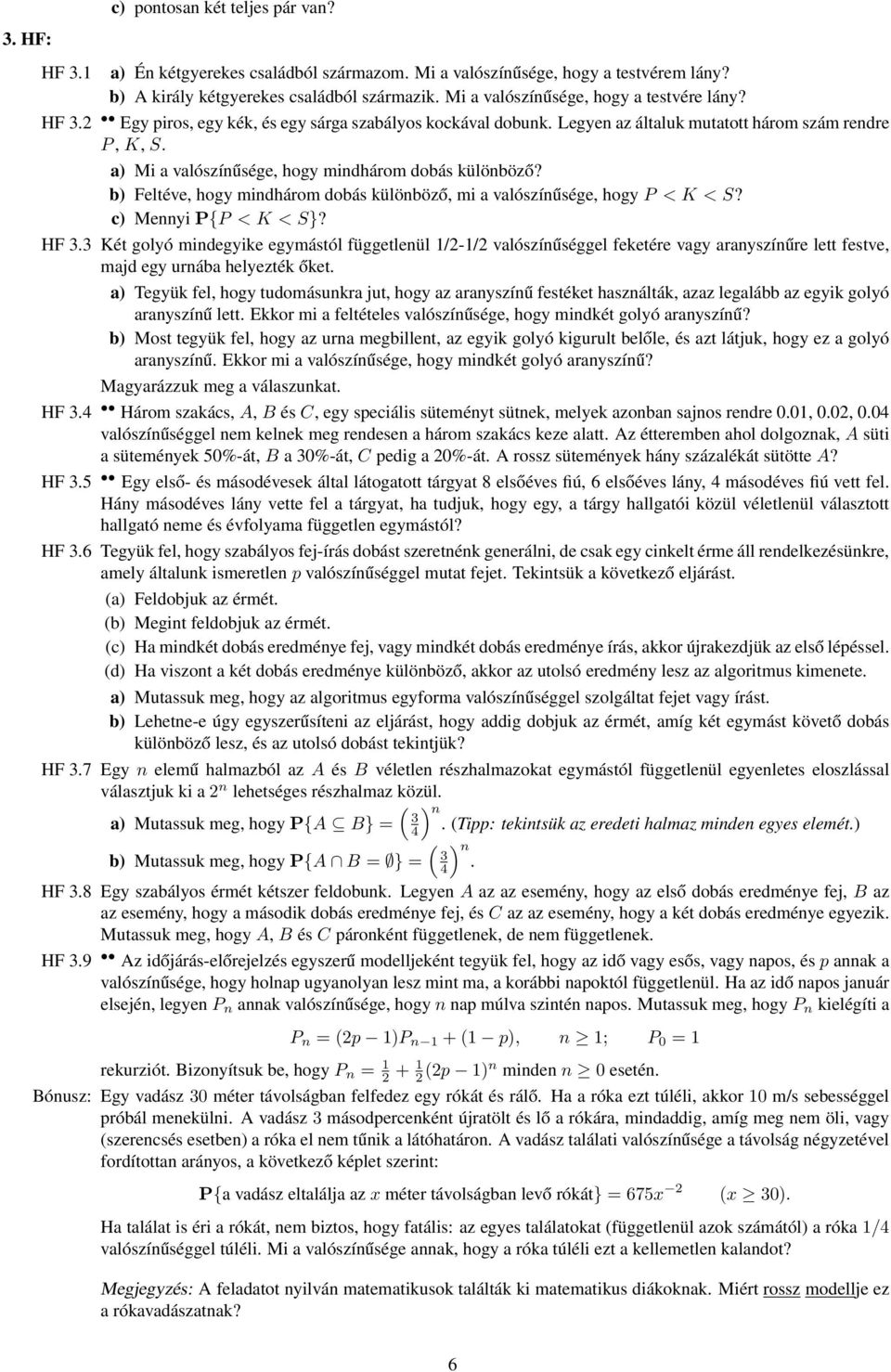 a) Mi a valószínűsége, hogy mindhárom dobás különböző? b) Feltéve, hogy mindhárom dobás különböző, mi a valószínűsége, hogy P < K < S? c) Mennyi P{P < K < S}? HF 3.