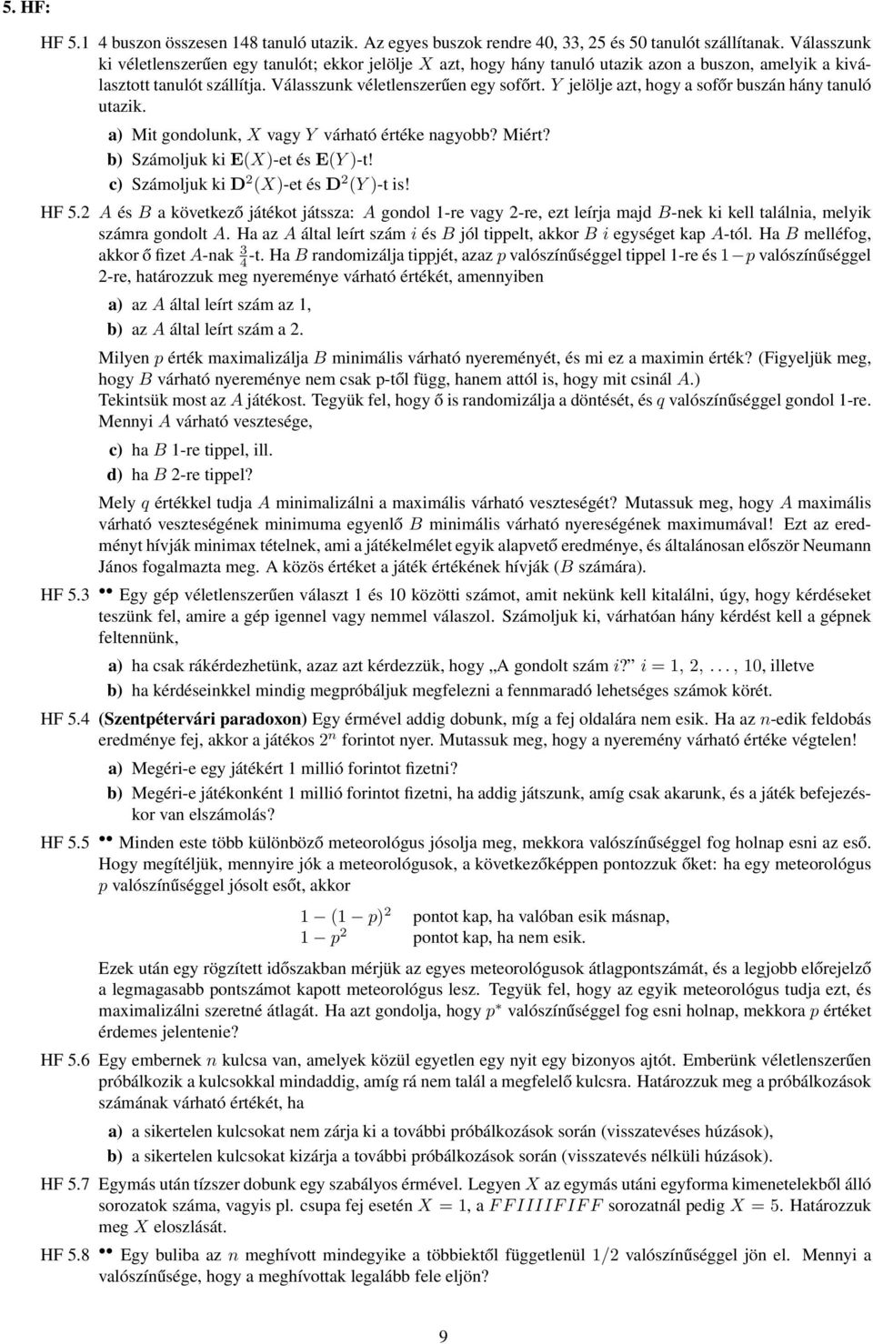 Y jelölje azt, hogy a sofőr buszán hány tanuló utazik. a) Mit gondolunk, X vagy Y várható értéke nagyobb? Miért? b) Számoljuk ki E(X)-et és E(Y)-t! c) Számoljuk ki D 2 (X)-et és D 2 (Y)-t is! HF 5.