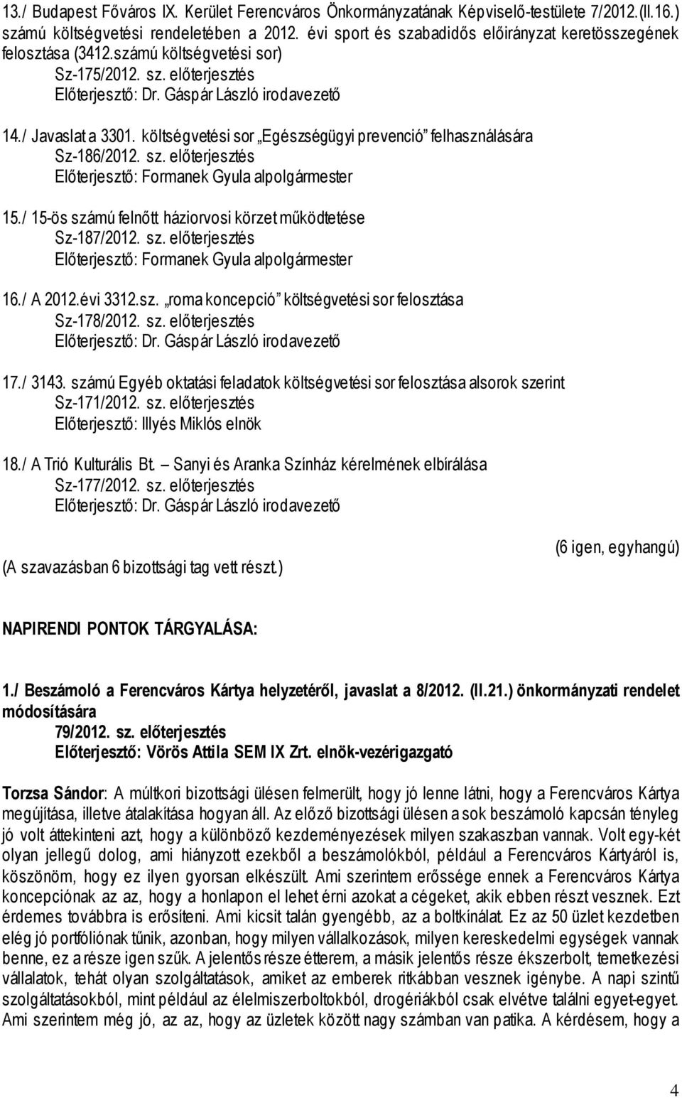 költségvetési sor Egészségügyi prevenció felhasználására Sz-186/2012. sz. előterjesztés 15./ 15-ös számú felnőtt háziorvosi körzet működtetése Sz-187/2012. sz. előterjesztés 16./ A 2012.évi 3312.sz. roma koncepció költségvetési sor felosztása Sz-178/2012.