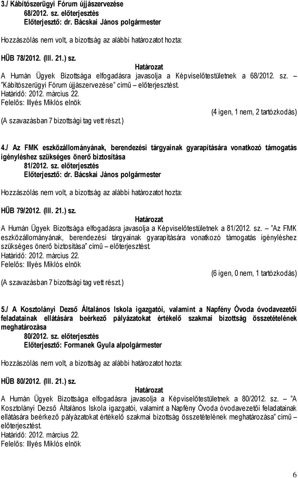 (4 igen, 1 nem, 2 tartózkodás) 4./ Az FMK eszközállományának, berendezési tárgyainak gyarapítására vonatkozó támogatás igényléshez szükséges önerő biztosítása 81/2012. sz. előterjesztés Előterjesztő: dr.