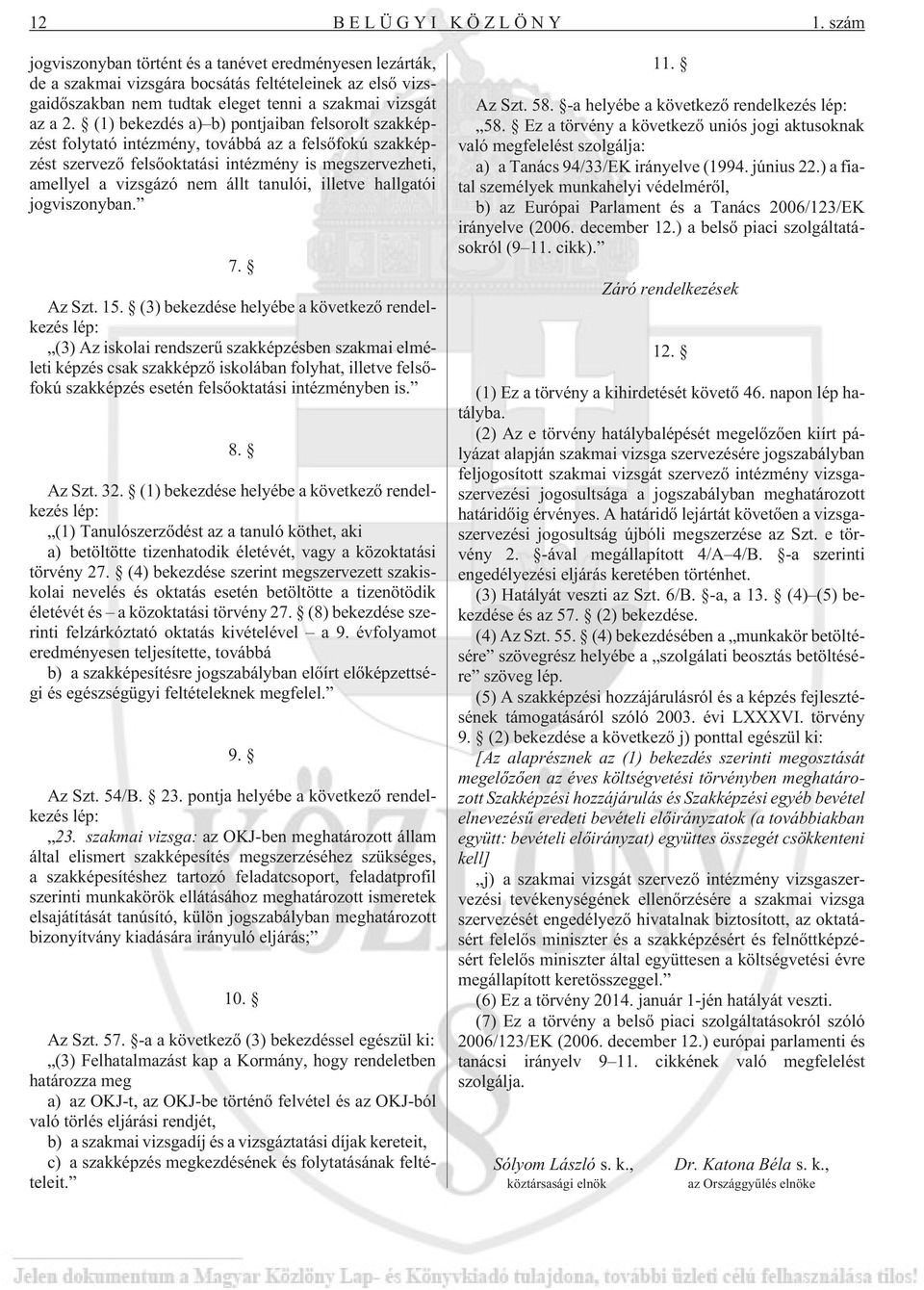 (1) bekezdés a) b) pontjaiban felsorolt szakképzést folytató intézmény, továbbá az a felsõfokú szakképzést szervezõ felsõoktatási intézmény is megszervezheti, amellyel a vizsgázó nem állt tanulói,