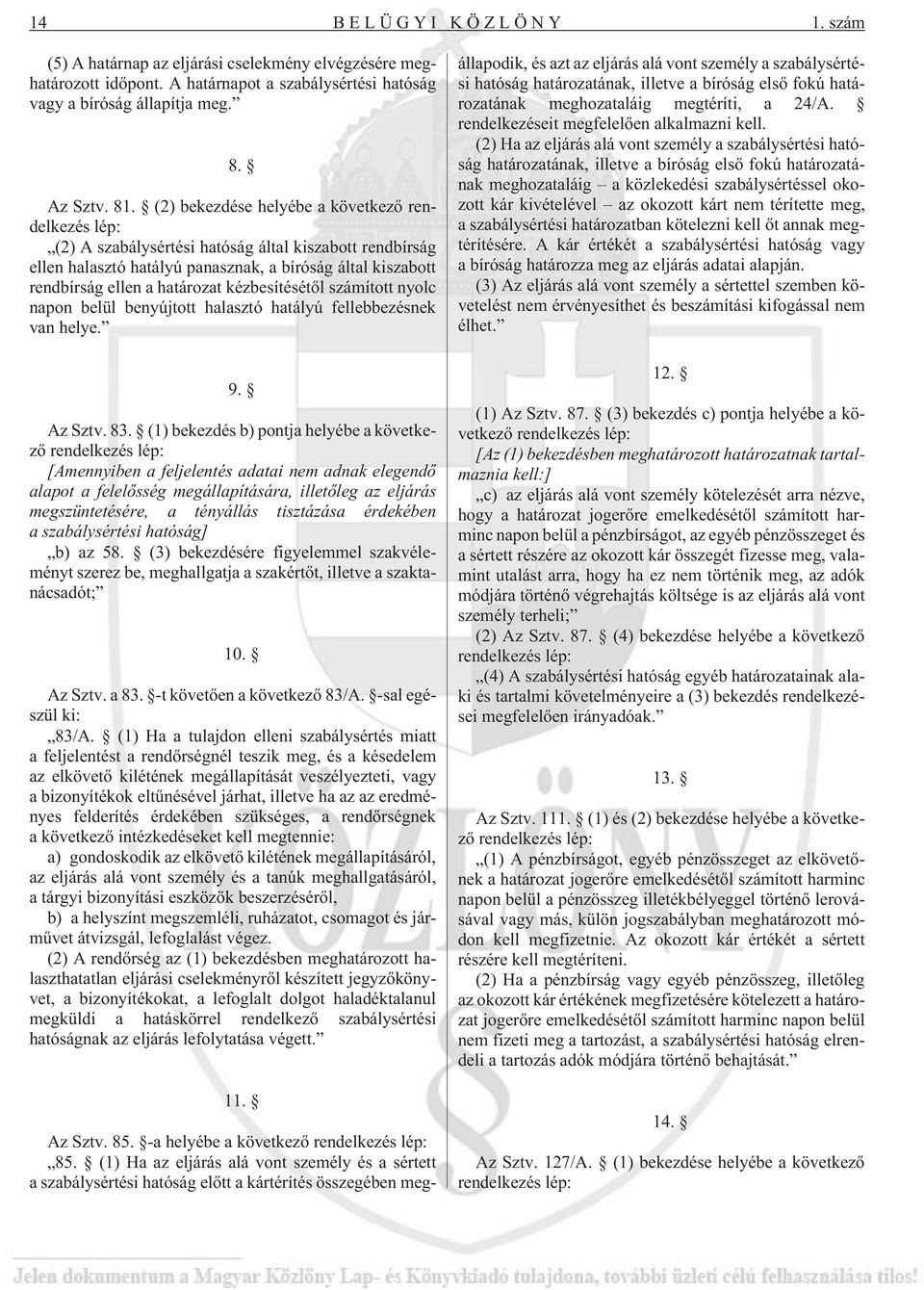 kézbesítésétõl számított nyolc napon belül benyújtott halasztó hatályú fellebbezésnek van helye. 9. Az Sztv. 83.