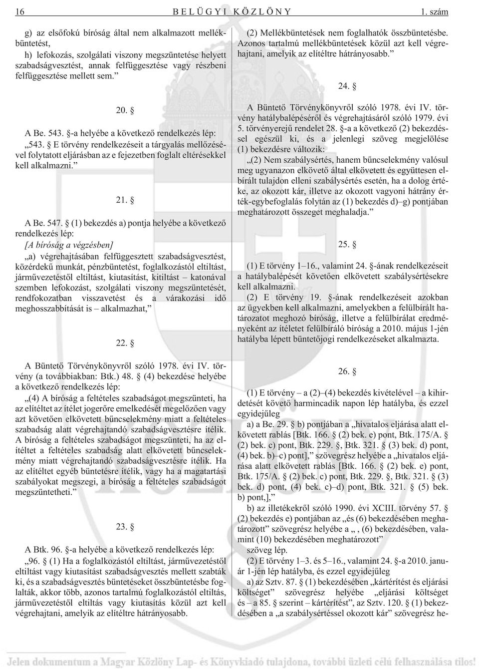 sem. 20. A Be. 543. -a helyébe a következõ rendelkezés lép: 543. E törvény rendelkezéseit a tárgyalás mellõzésével folytatott eljárásban az e fejezetben foglalt eltérésekkel kell alkalmazni. 21. A Be. 547.