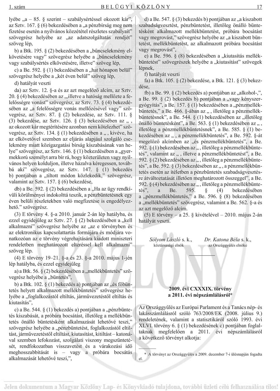 (2) bekezdésében a bûncselekmény elkövetésére vagy szövegrész helyébe a bûncselekmény vagy szabálysértés elkövetésére, illetve szöveg lép, c) a Be. 592.