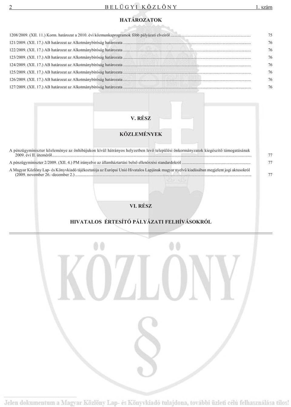 (XII. 17.) AB határozat az Alkotmánybíróság határozata... 76 125/2009. (XII. 17.) AB határozat az Alkotmánybíróság határozata... 76 126/2009. (XII. 17.) AB határozat az Alkotmánybíróság határozata... 76 127/2009.