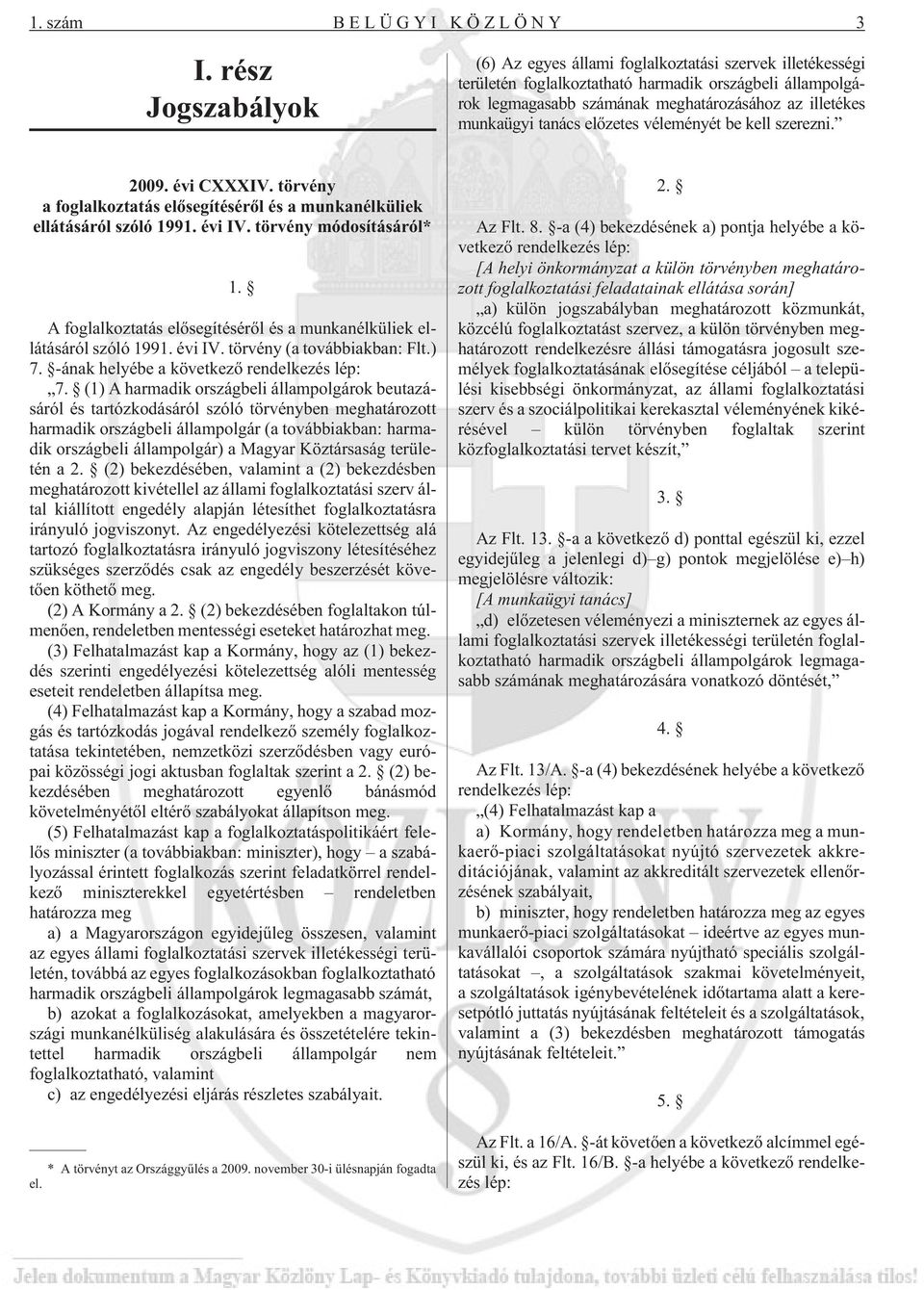 tanács elõzetes véleményét be kell szerezni. 2009. évi CXXXIV. törvény a foglalkoztatás elõsegítésérõl és a munkanélküliek ellátásáról szóló 1991. évi IV. törvény módosításáról* 1.