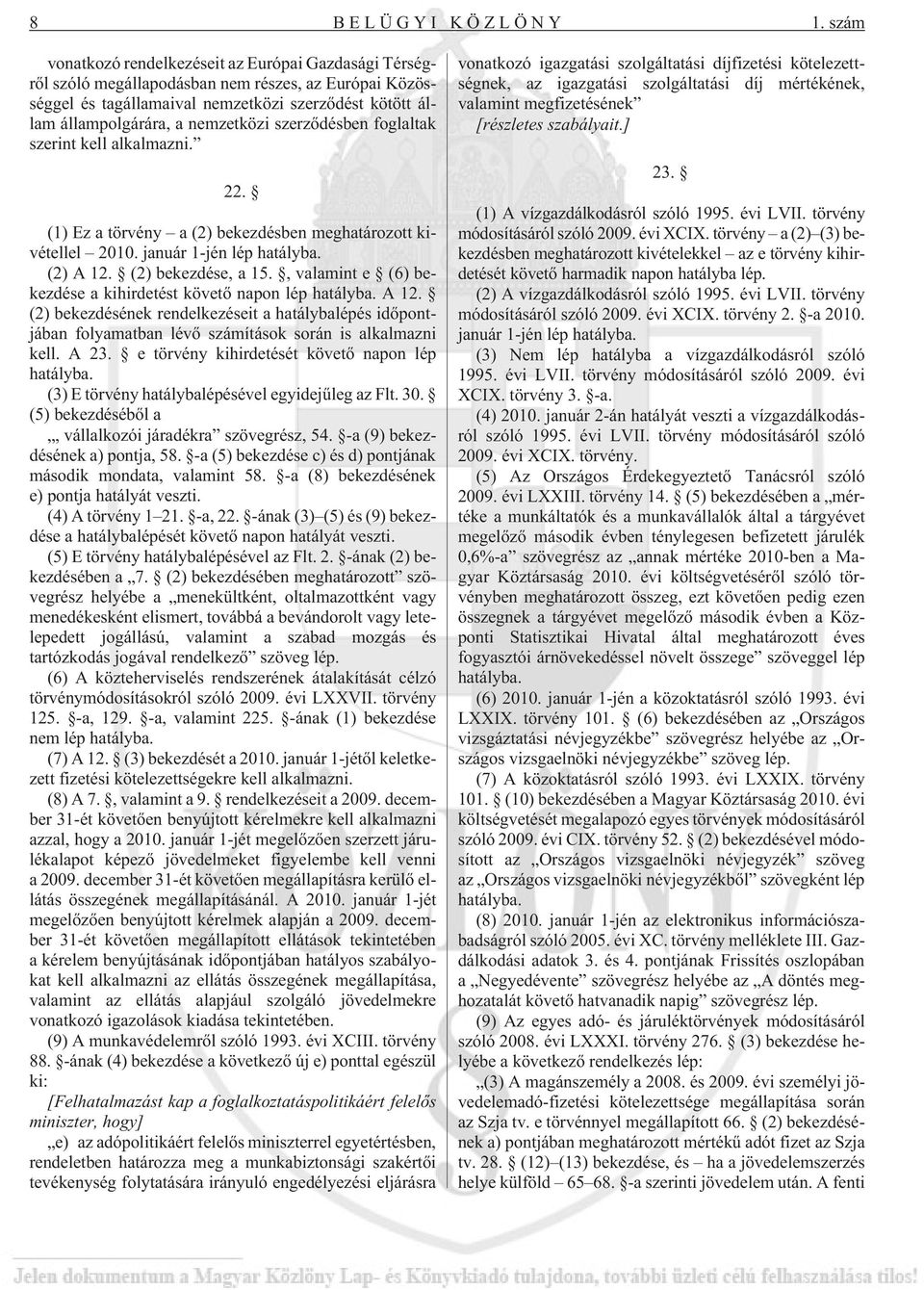 szerzõdésben foglaltak szerint kell alkalmazni. 22. (1) Ez a törvény a (2) bekezdésben meghatározott kivétellel 2010. január 1-jén lép hatályba. (2) A 12. (2) bekezdése, a 15.