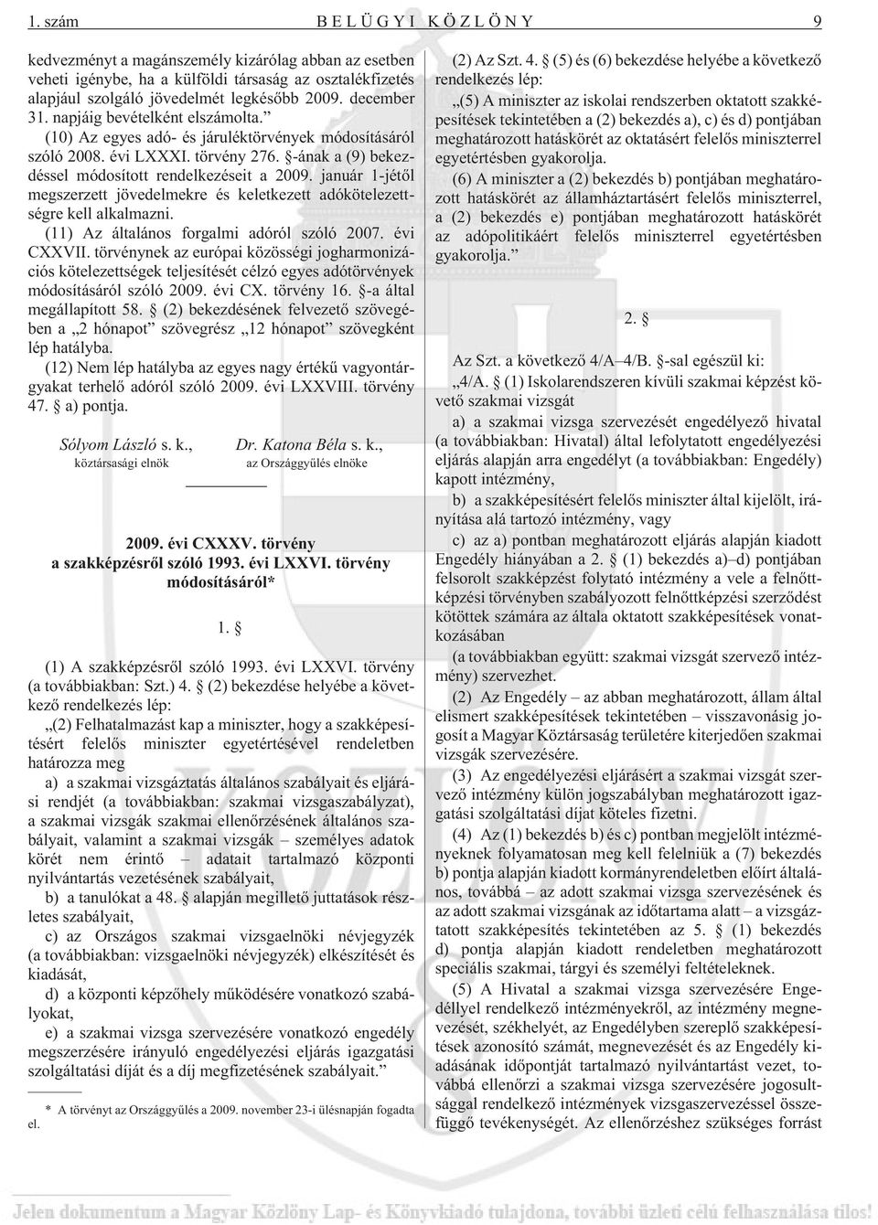 január 1-jétõl megszerzett jövedelmekre és keletkezett adókötelezettségre kell alkalmazni. (11) Az általános forgalmi adóról szóló 2007. évi CXXVII.