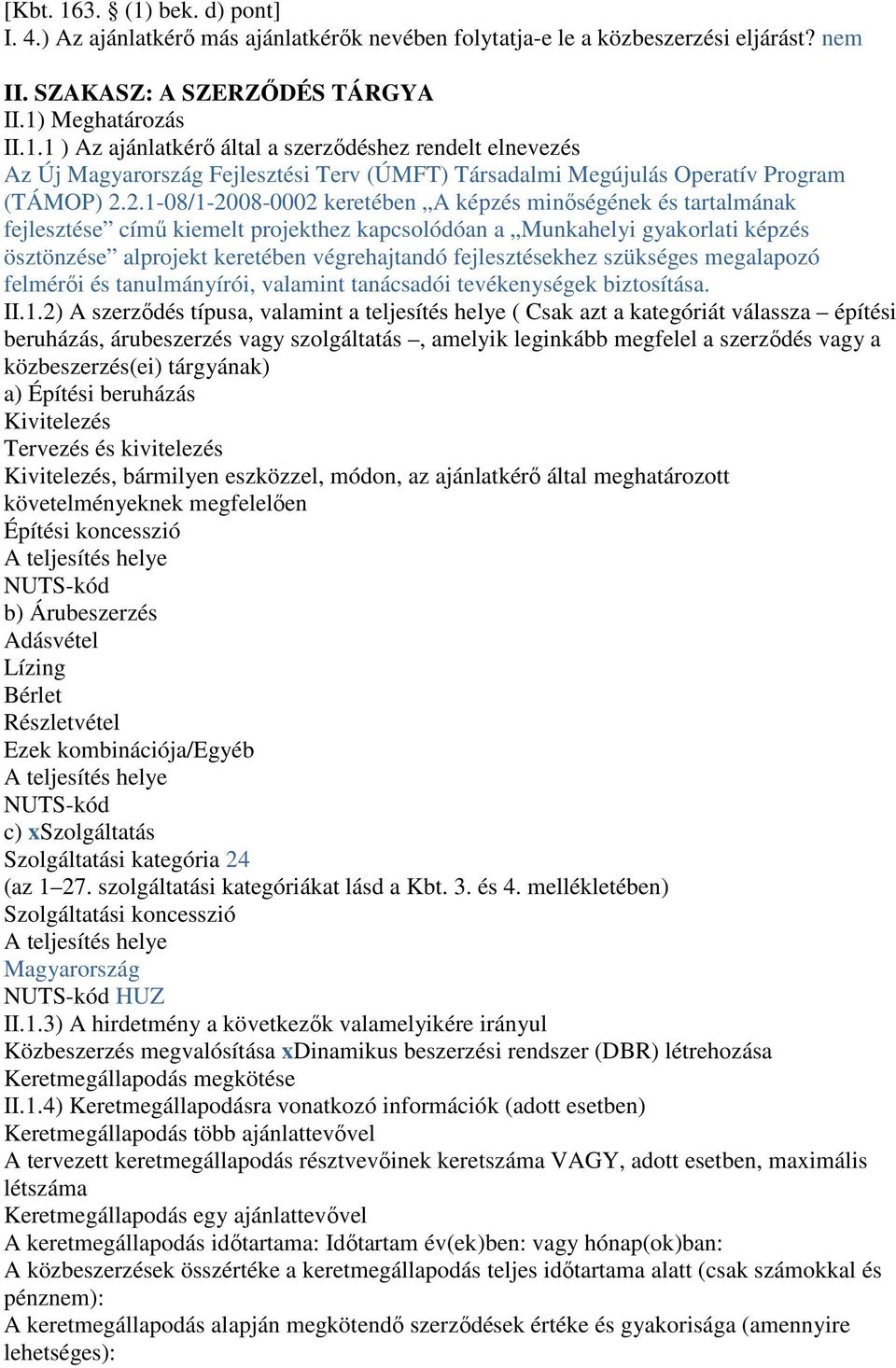 fejlesztésekhez szükséges megalapozó felmérıi és tanulmányírói, valamint tanácsadói tevékenységek biztosítása. II.1.