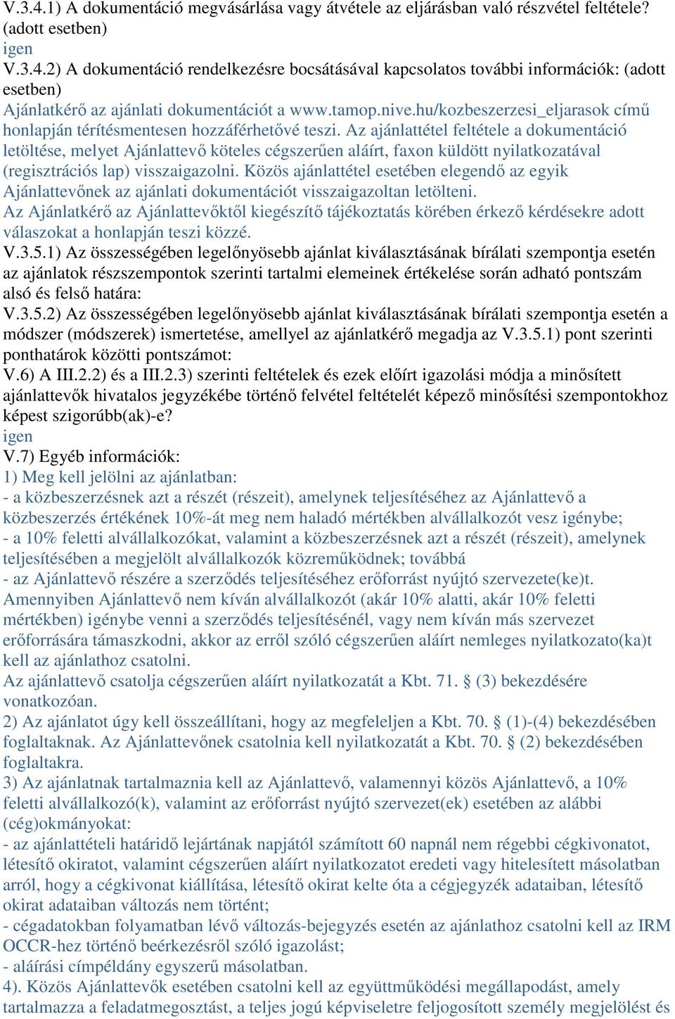 Az ajánlattétel feltétele a dokumentáció letöltése, melyet Ajánlattevı köteles cégszerően aláírt, faxon küldött nyilatkozatával (regisztrációs lap) visszaigazolni.